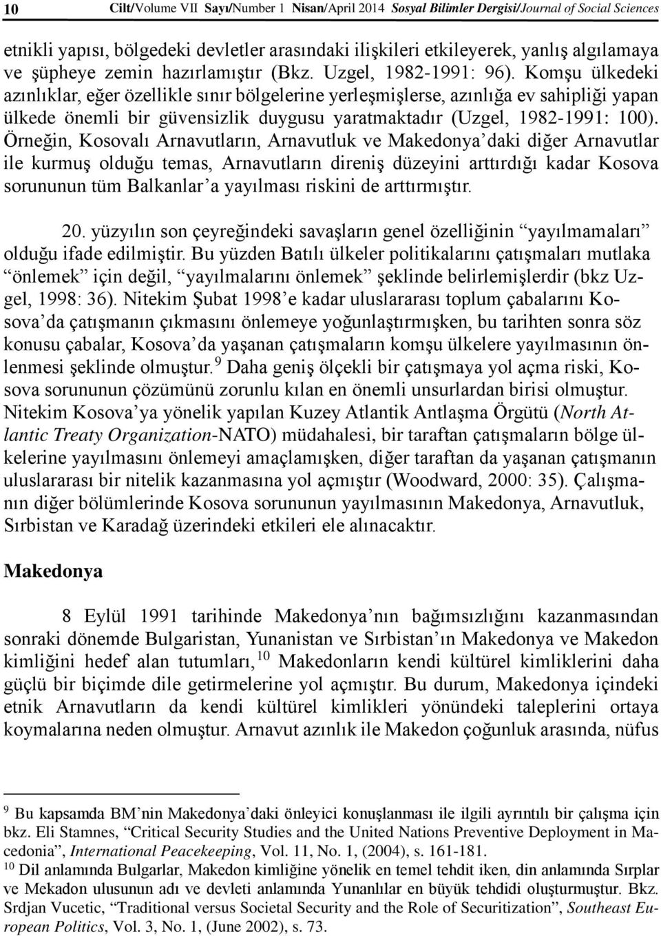 Komşu ülkedeki azınlıklar, eğer özellikle sınır bölgelerine yerleşmişlerse, azınlığa ev sahipliği yapan ülkede önemli bir güvensizlik duygusu yaratmaktadır (Uzgel, 1982-1991: 100).