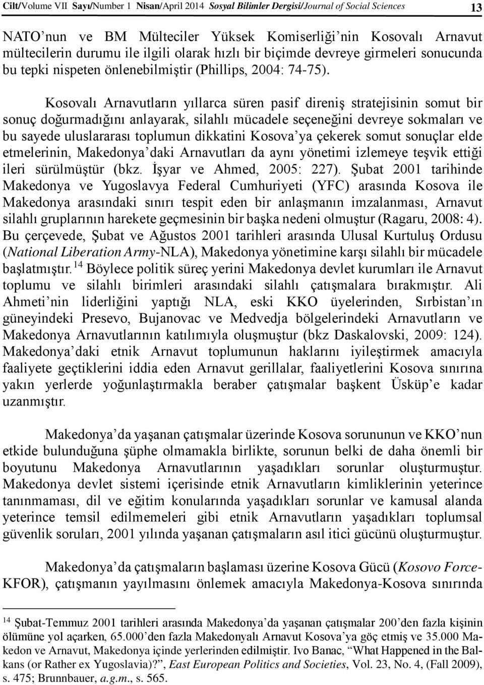 Kosovalı Arnavutların yıllarca süren pasif direniş stratejisinin somut bir sonuç doğurmadığını anlayarak, silahlı mücadele seçeneğini devreye sokmaları ve bu sayede uluslararası toplumun dikkatini