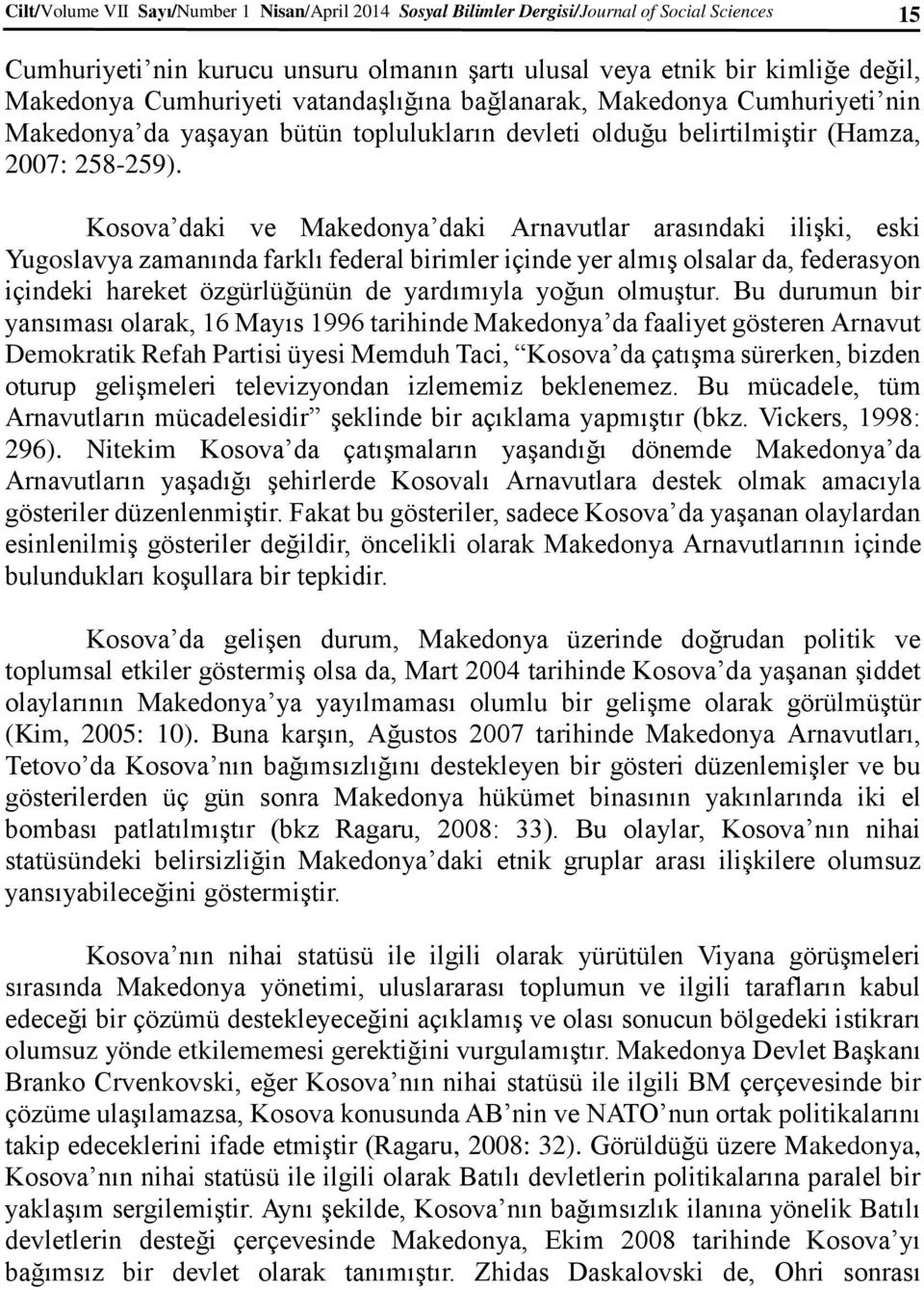 Kosova daki ve Makedonya daki Arnavutlar arasındaki ilişki, eski Yugoslavya zamanında farklı federal birimler içinde yer almış olsalar da, federasyon içindeki hareket özgürlüğünün de yardımıyla yoğun