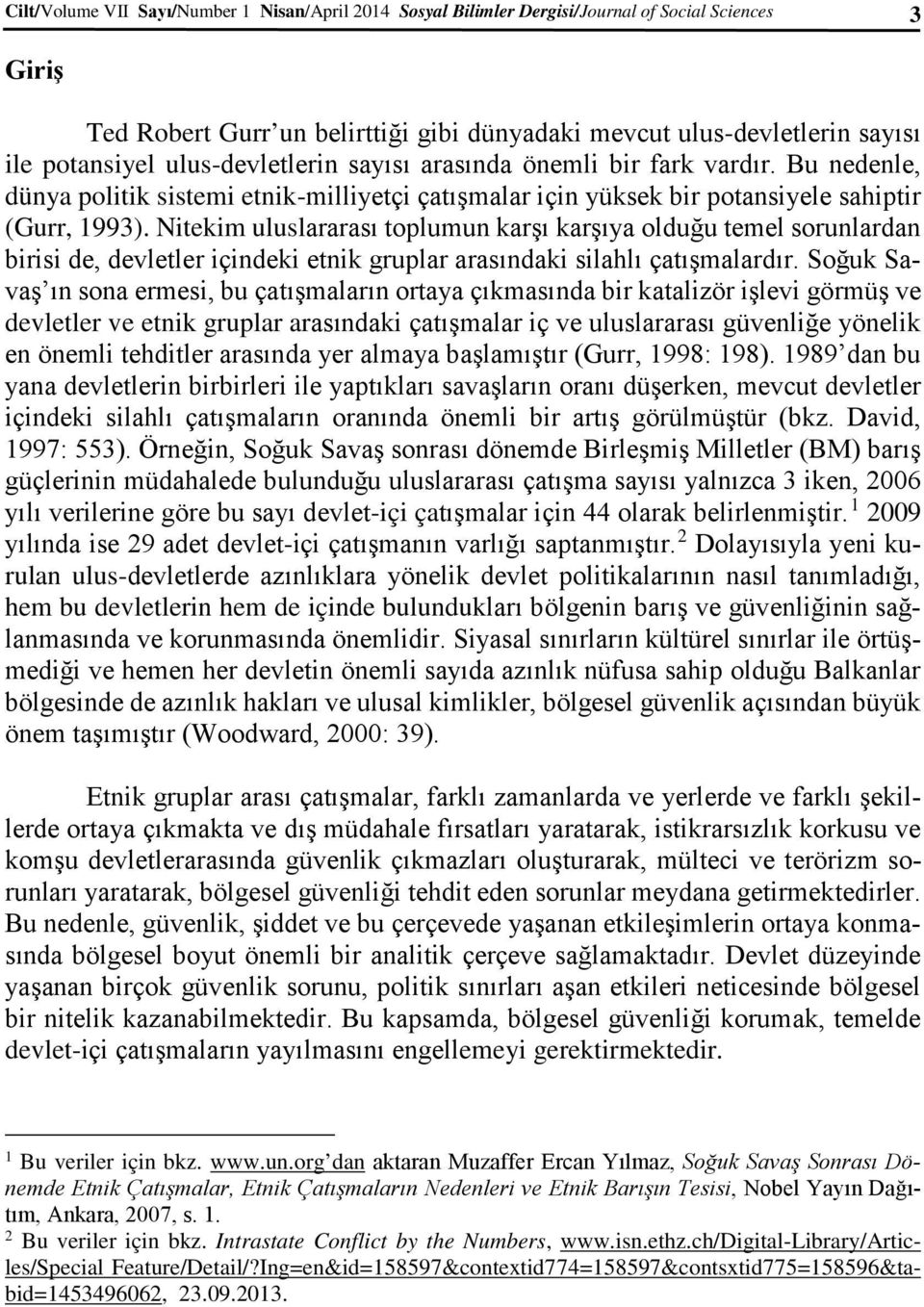 Nitekim uluslararası toplumun karşı karşıya olduğu temel sorunlardan birisi de, devletler içindeki etnik gruplar arasındaki silahlı çatışmalardır.