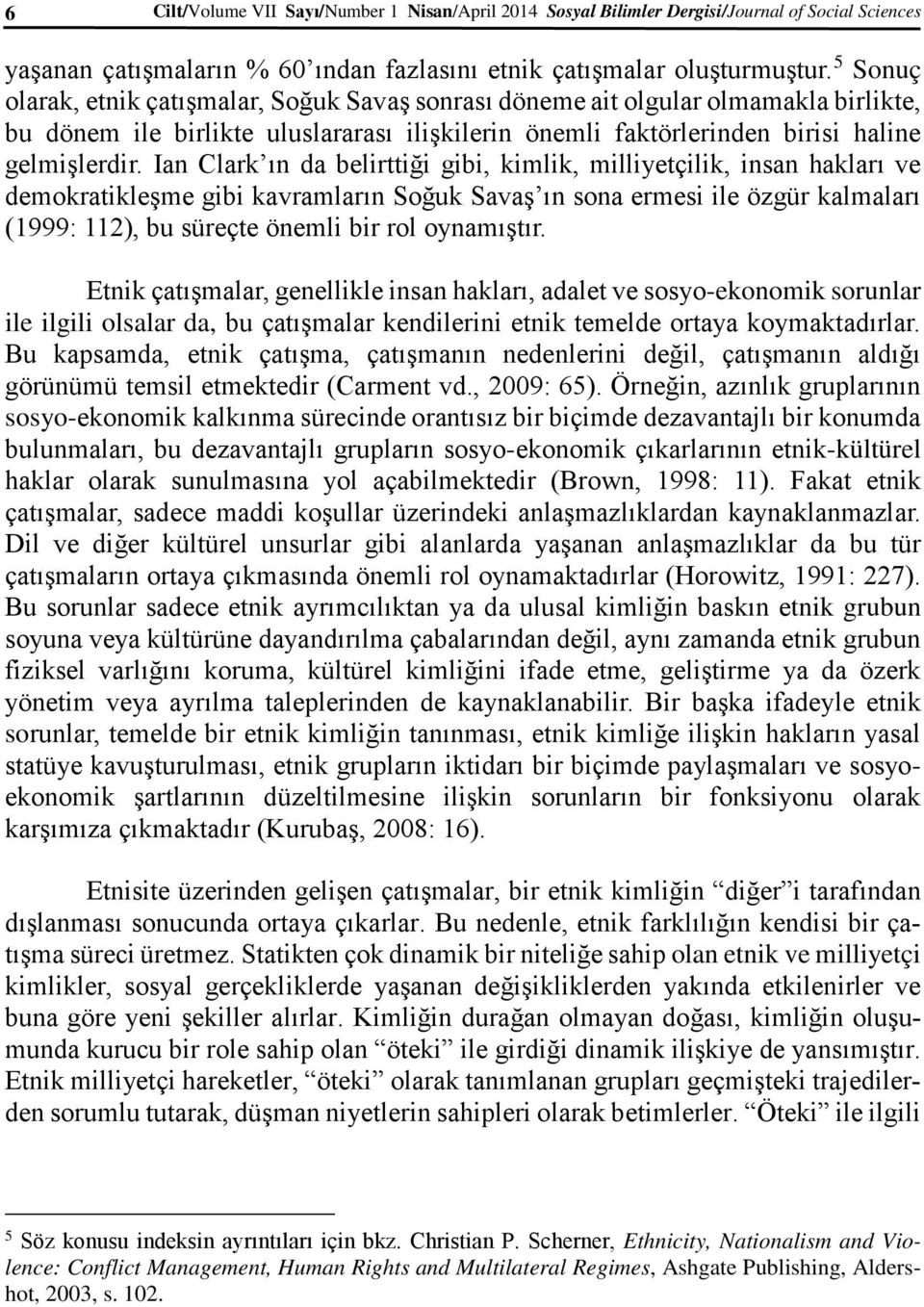 Ian Clark ın da belirttiği gibi, kimlik, milliyetçilik, insan hakları ve demokratikleşme gibi kavramların Soğuk Savaş ın sona ermesi ile özgür kalmaları (1999: 112), bu süreçte önemli bir rol