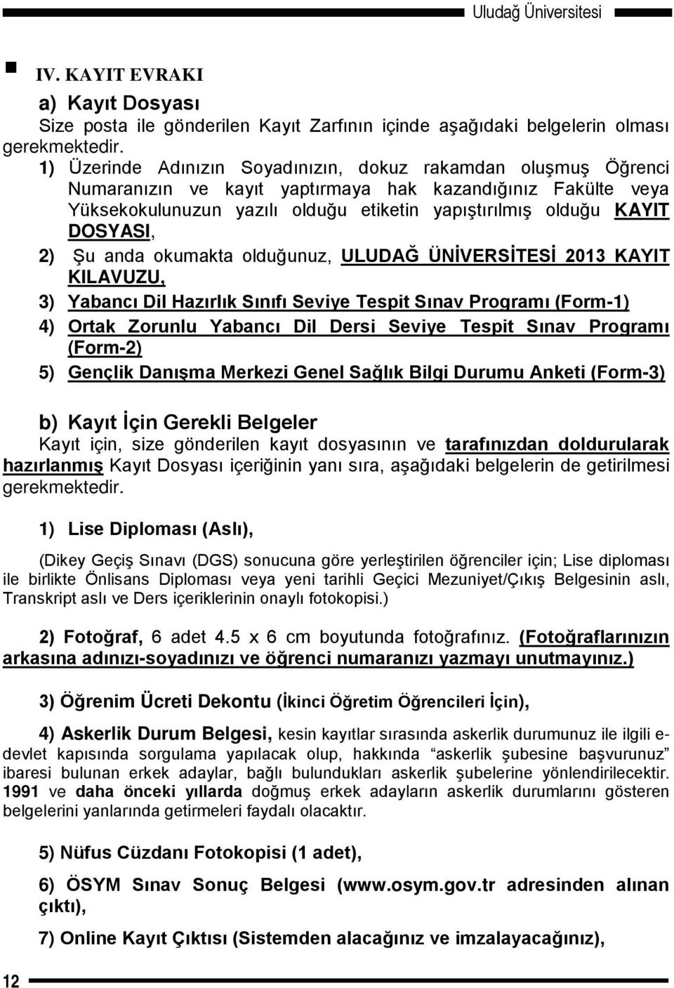 DOSYASI, 2) Şu anda okumakta olduğunuz, ULUDAĞ ÜNİVERSİTESİ 2013 KAYIT KILAVUZU, 3) Yabancı Dil Hazırlık Sınıfı Seviye Tespit Sınav Programı (Form-1) 4) Ortak Zorunlu Yabancı Dil Dersi Seviye Tespit