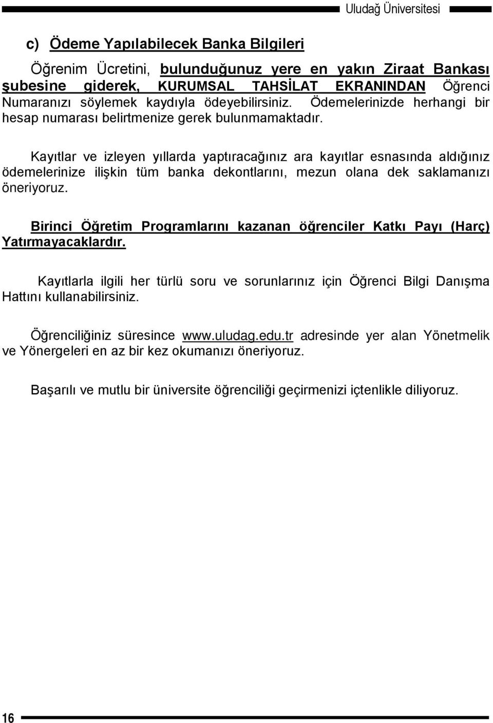 Kayıtlar ve izleyen yıllarda yaptıracağınız ara kayıtlar esnasında aldığınız ödemelerinize ilişkin tüm banka dekontlarını, mezun olana dek saklamanızı öneriyoruz.