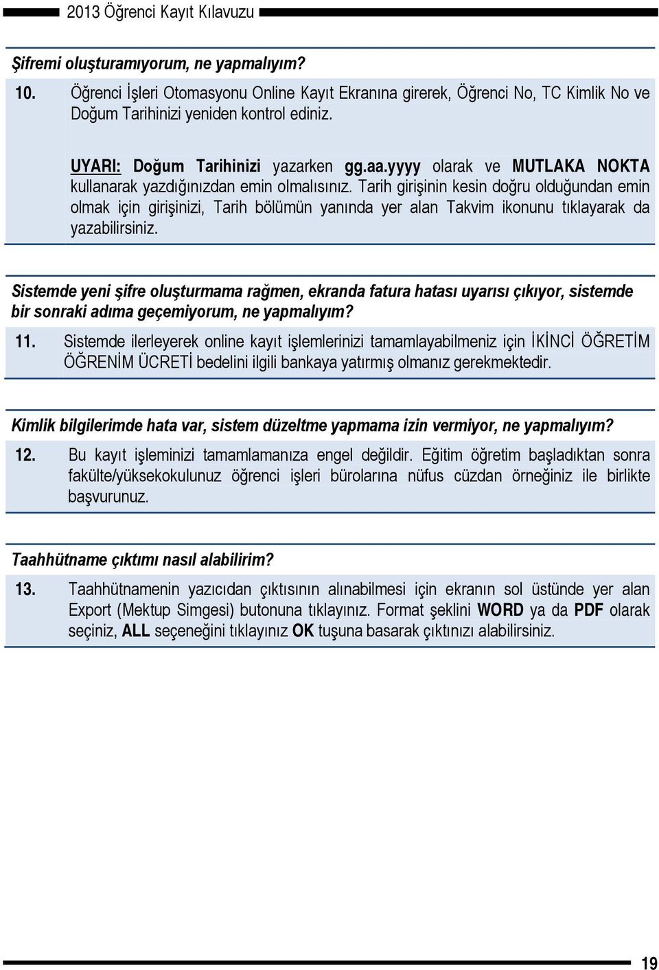 Tarih girişinin kesin doğru olduğundan emin olmak için girişinizi, Tarih bölümün yanında yer alan Takvim ikonunu tıklayarak da yazabilirsiniz.