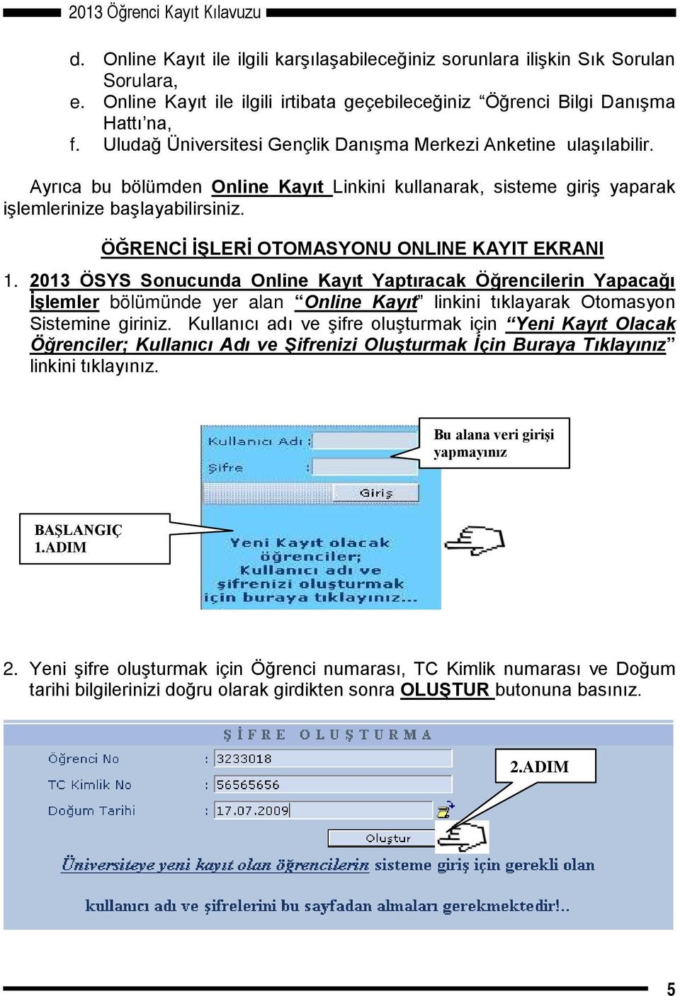 Ayrıca bu bölümden Online Kayıt Linkini kullanarak, sisteme giriş yaparak işlemlerinize başlayabilirsiniz. ÖĞRENCİ İŞLERİ OTOMASYONU ONLINE KAYIT EKRANI 1.