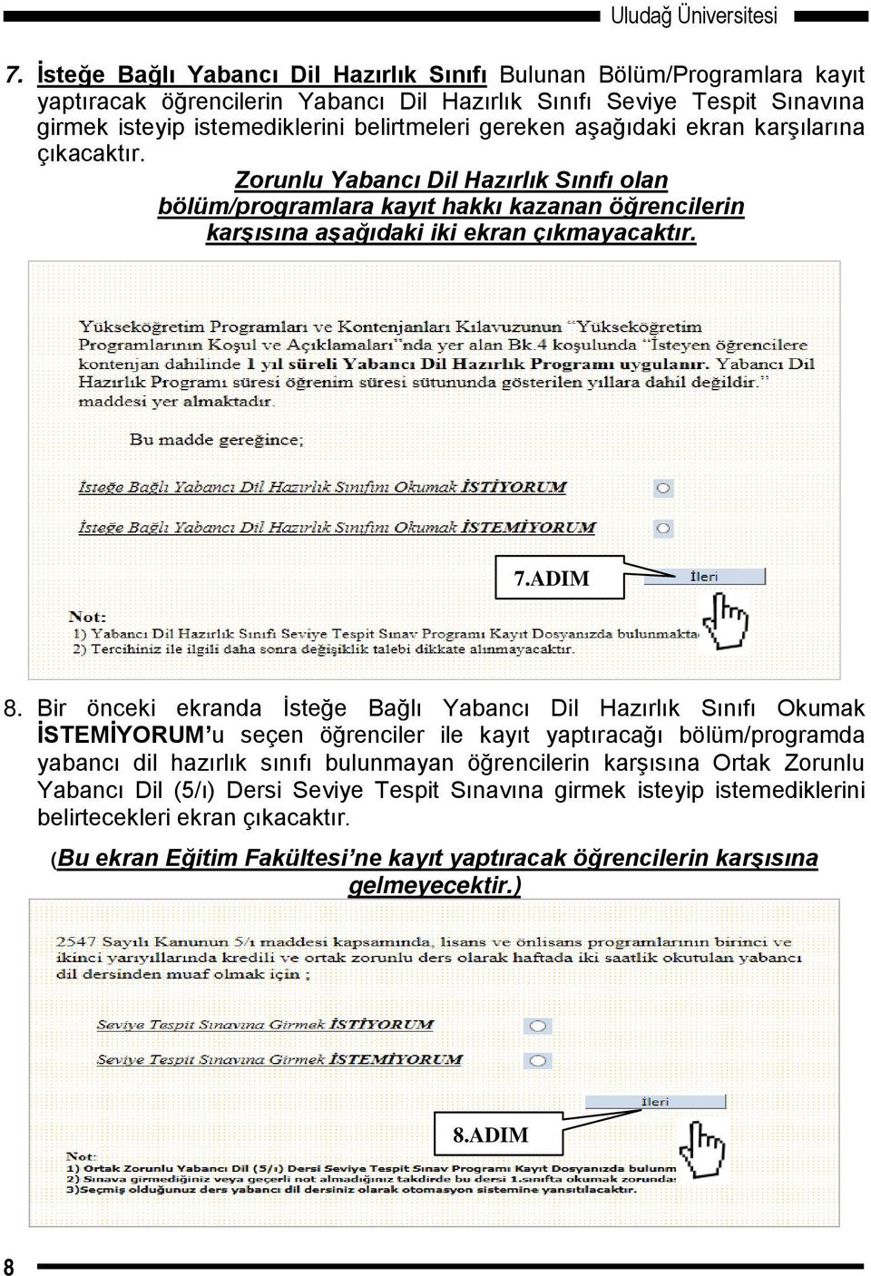 aşağıdaki ekran karşılarına çıkacaktır. Zorunlu Yabancı Dil Hazırlık Sınıfı olan bölüm/programlara kayıt hakkı kazanan öğrencilerin karşısına aşağıdaki iki ekran çıkmayacaktır. 7.ADIM 8.