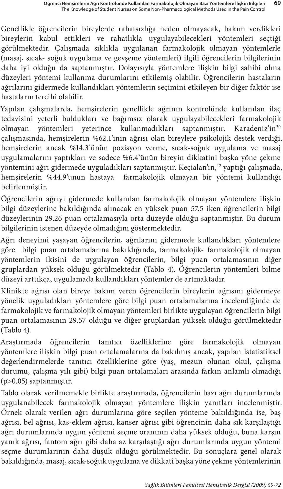 Çalışmada sıklıkla uygulanan farmakolojik olmayan yöntemlerle (masaj, sıcak- soğuk uygulama ve gevşeme yöntemleri) ilgili öğrencilerin bilgilerinin daha iyi olduğu da saptanmıştır.