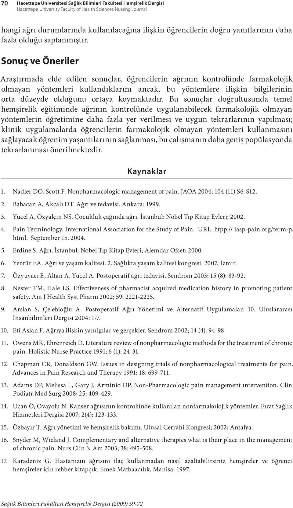 Sonuç ve Öneriler Araştırmada elde edilen sonuçlar, öğrencilerin ağrının kontrolünde farmakolojik olmayan yöntemleri kullandıklarını ancak, bu yöntemlere ilişkin bilgilerinin orta düzeyde olduğunu