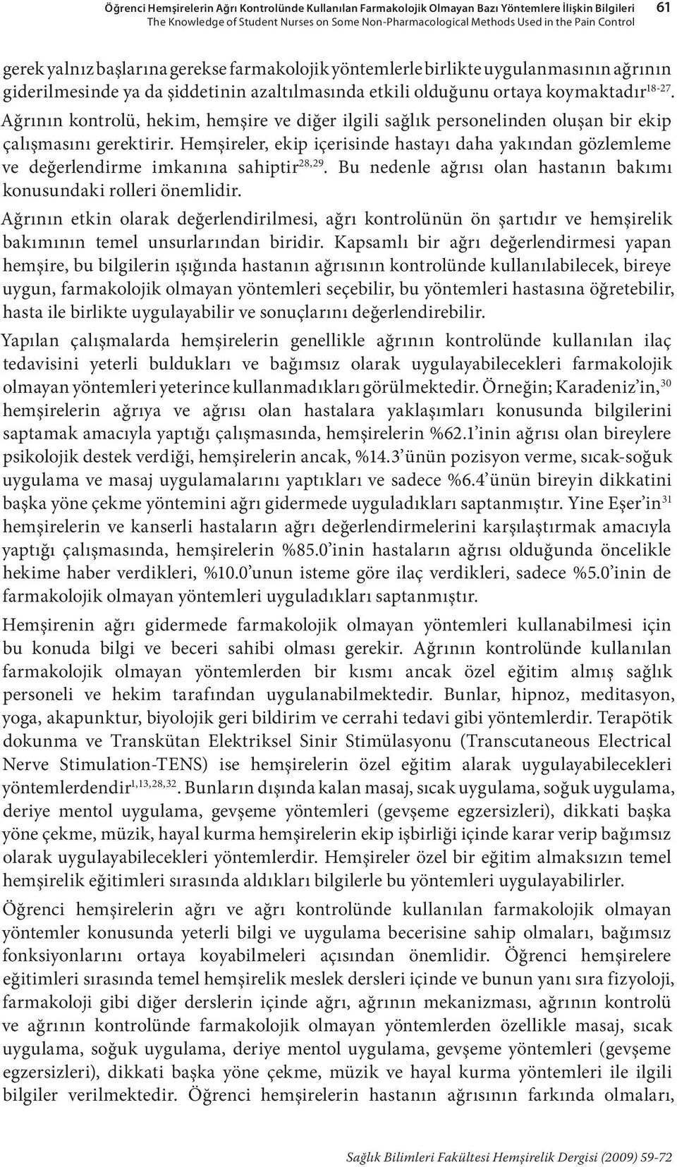 Ağrının kontrolü, hekim, hemşire ve diğer ilgili sağlık personelinden oluşan bir ekip çalışmasını gerektirir.