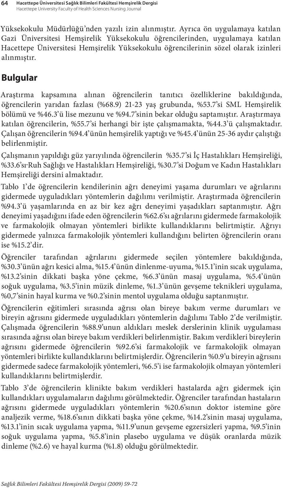 Bulgular Araştırma kapsamına alınan öğrencilerin tanıtıcı özelliklerine bakıldığında, öğrencilerin yarıdan fazlası (%68.9) 21-23 yaş grubunda, %53.7 si SML Hemşirelik bölümü ve %46.