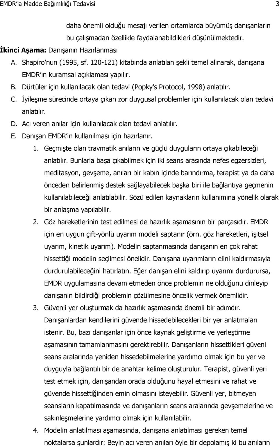 Dürtüler için kullanılacak olan tedavi (Popky s Protocol, 1998) anlatılır. C. İyileşme sürecinde ortaya çıkan zor duygusal problemler için kullanılacak olan tedavi anlatılır. D.