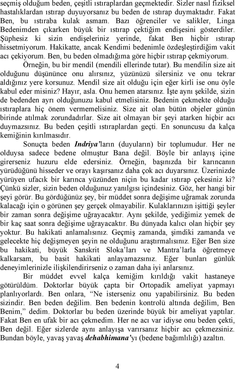 Hakikatte, ancak Kendimi bedenimle özdeşleştirdiğim vakit acı çekiyorum. Ben, bu beden olmadığıma göre hiçbir ıstırap çekmiyorum. Örneğin, bu bir mendil (mendili ellerinde tutar).