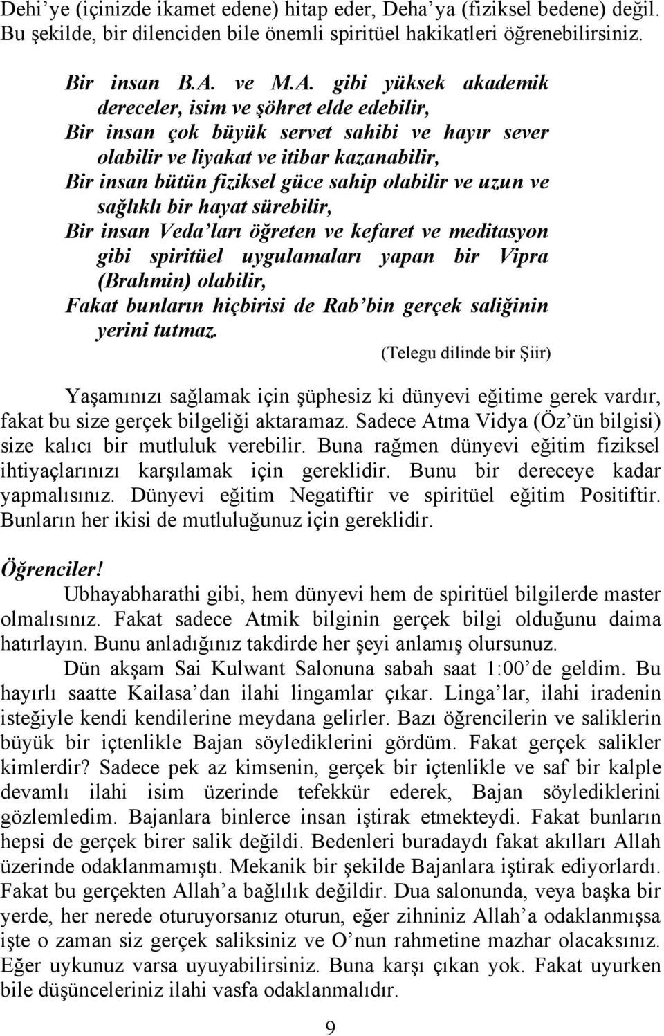 gibi yüksek akademik dereceler, isim ve şöhret elde edebilir, Bir insan çok büyük servet sahibi ve hayır sever olabilir ve liyakat ve itibar kazanabilir, Bir insan bütün fiziksel güce sahip olabilir