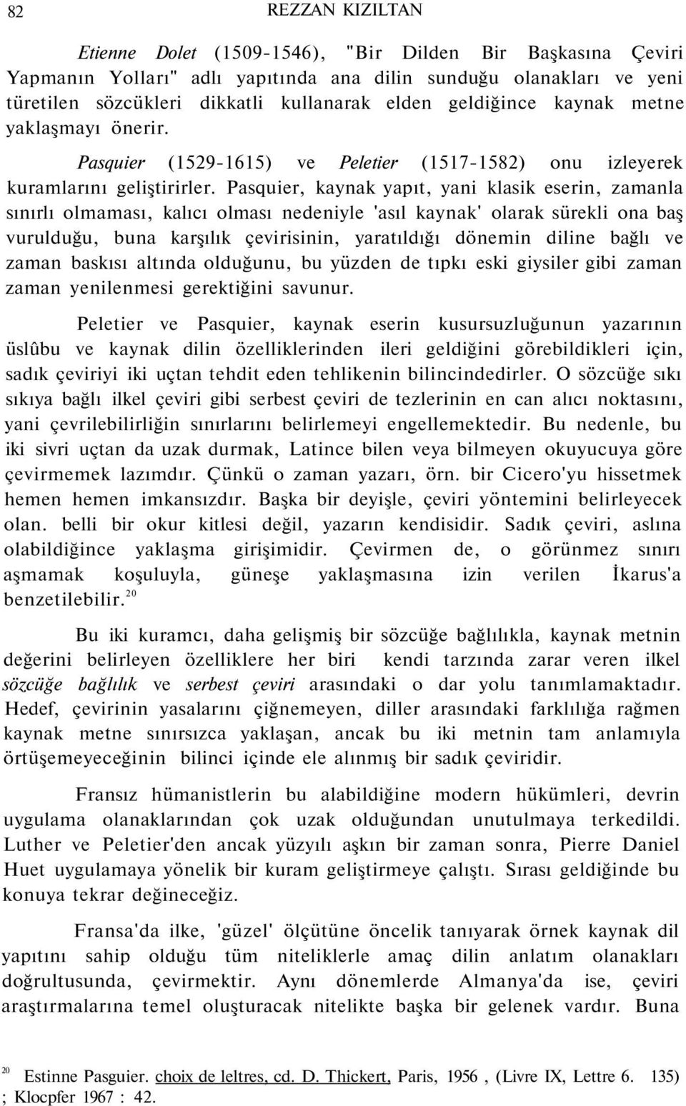 Pasquier, kaynak yapıt, yani klasik eserin, zamanla sınırlı olmaması, kalıcı olması nedeniyle 'asıl kaynak' olarak sürekli ona baş vurulduğu, buna karşılık çevirisinin, yaratıldığı dönemin diline