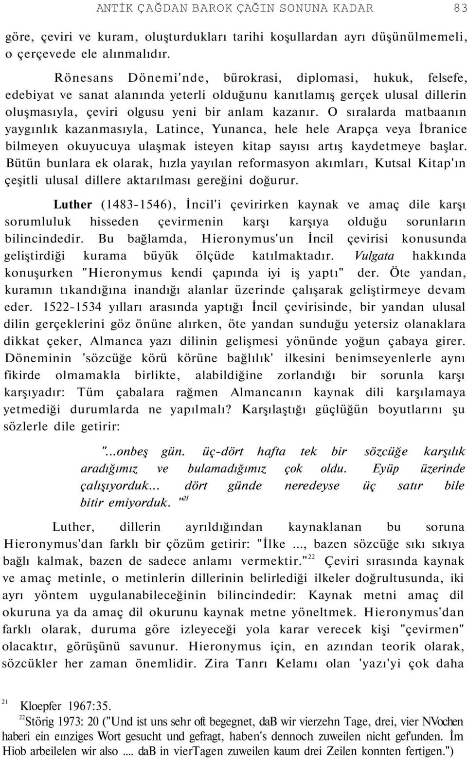 O sıralarda matbaanın yaygınlık kazanmasıyla, Latince, Yunanca, hele hele Arapça veya İbranice bilmeyen okuyucuya ulaşmak isteyen kitap sayısı artış kaydetmeye başlar.