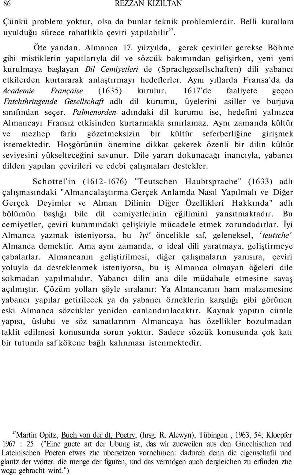 etkilerden kurtararak anlaştırmayı hedeflerler. Aynı yıllarda Fransa'da da Academie Française (1635) kurulur.