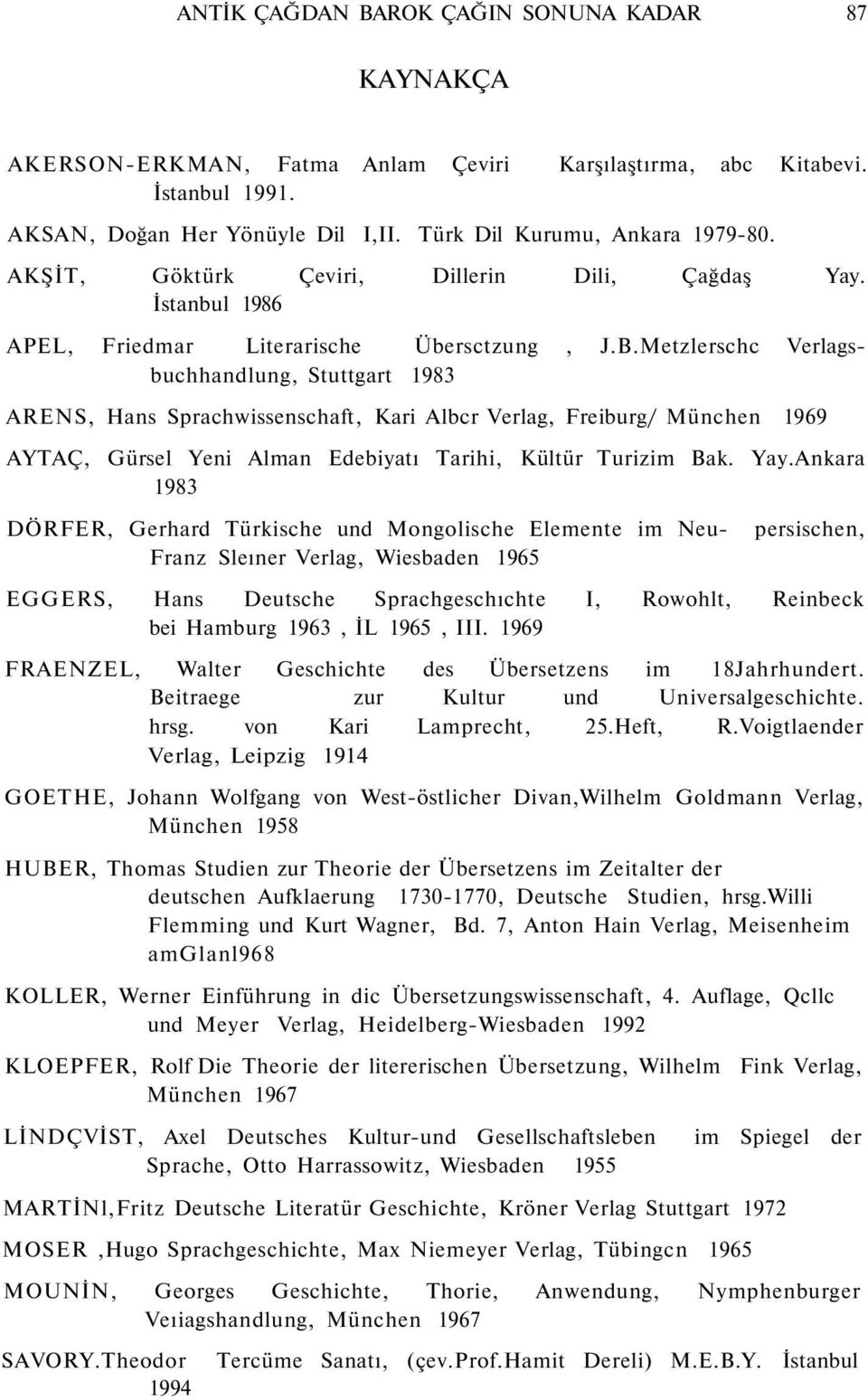 Metzlerschc Verlagsbuchhandlung, Stuttgart 1983 ARENS, Hans Sprachwissenschaft, Kari Albcr Verlag, Freiburg/ München 1969 AYTAÇ, Gürsel Yeni Alman Edebiyatı Tarihi, Kültür Turizim Bak. Yay.