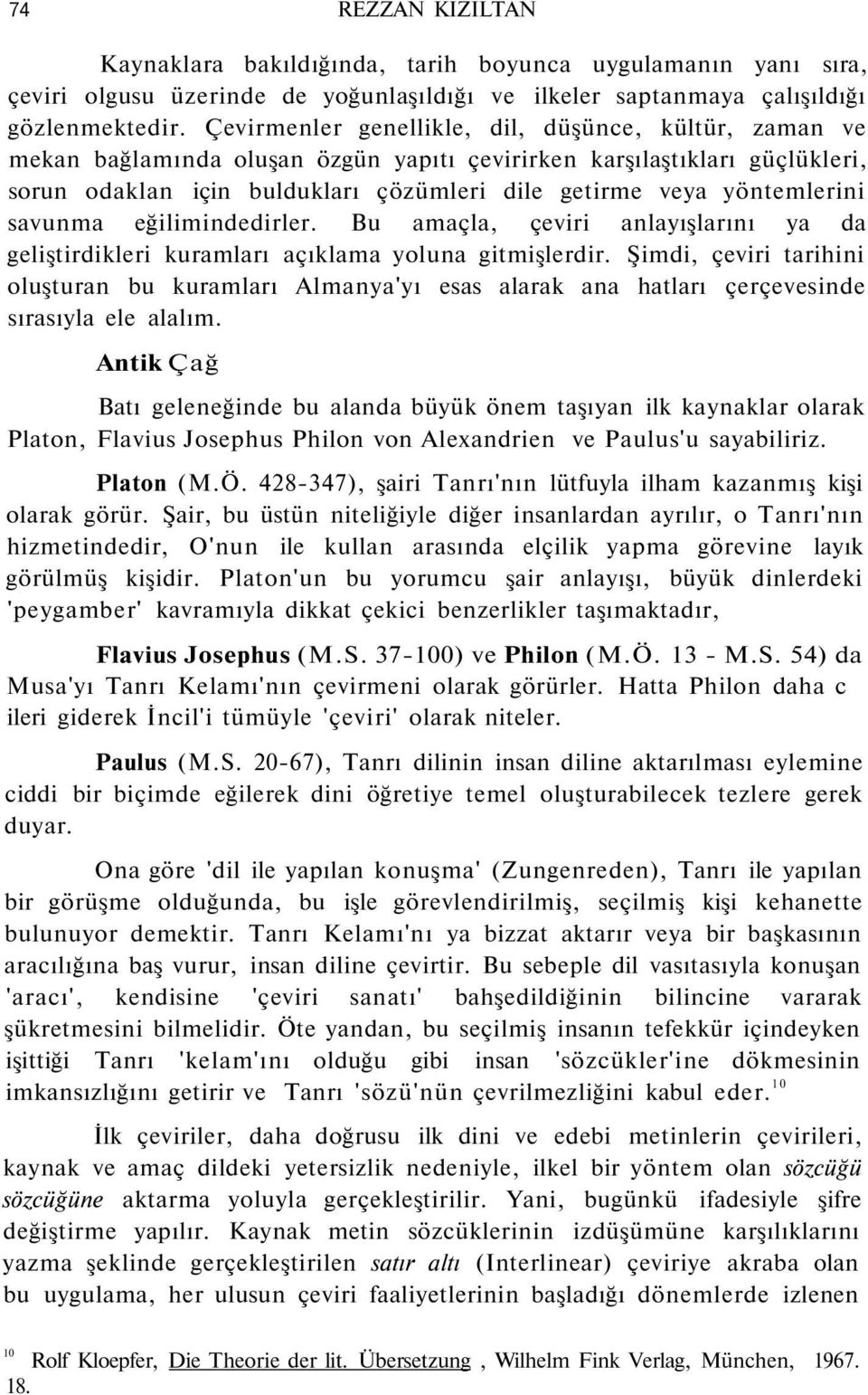 yöntemlerini savunma eğilimindedirler. Bu amaçla, çeviri anlayışlarını ya da geliştirdikleri kuramları açıklama yoluna gitmişlerdir.