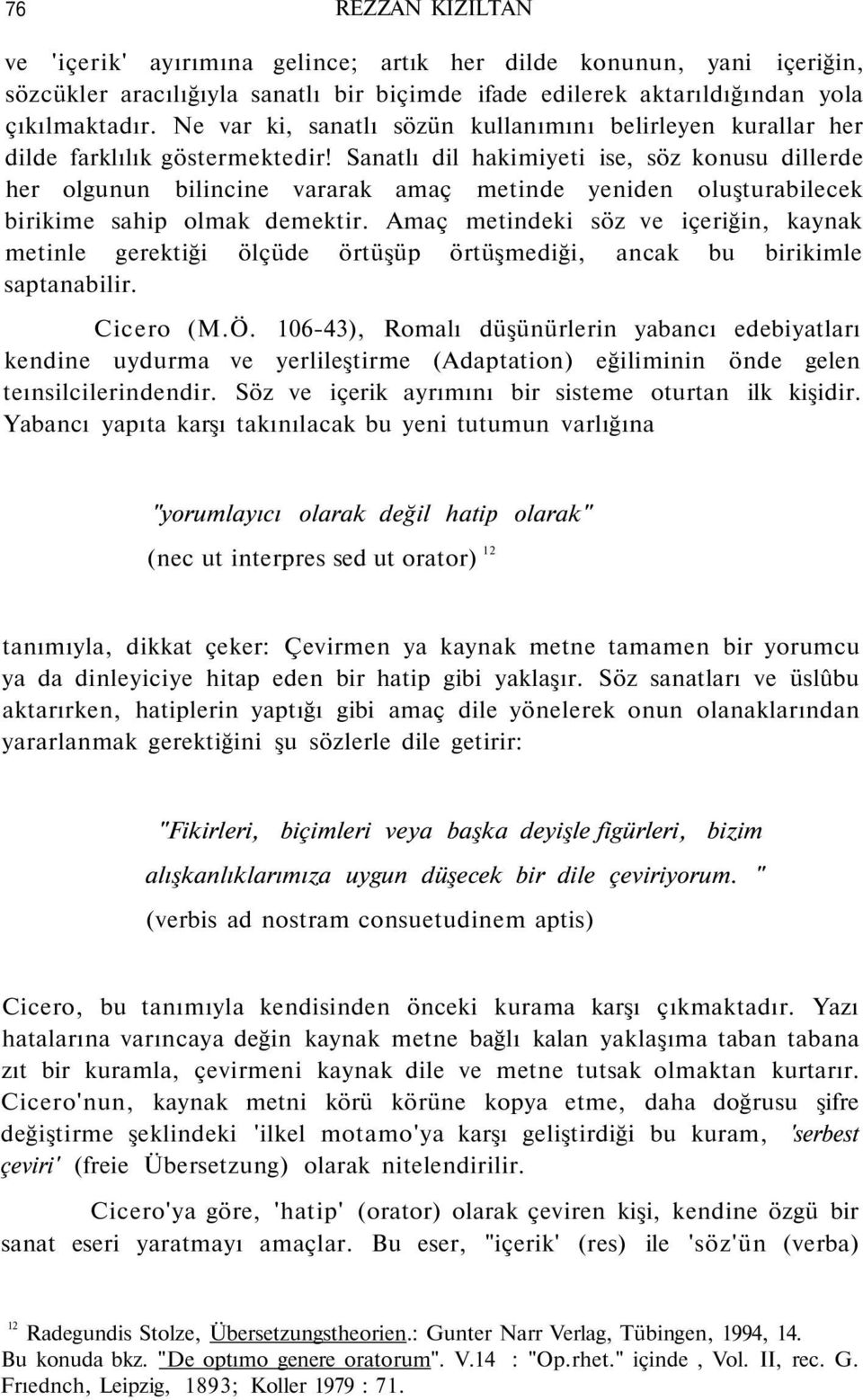 Sanatlı dil hakimiyeti ise, söz konusu dillerde her olgunun bilincine vararak amaç metinde yeniden oluşturabilecek birikime sahip olmak demektir.