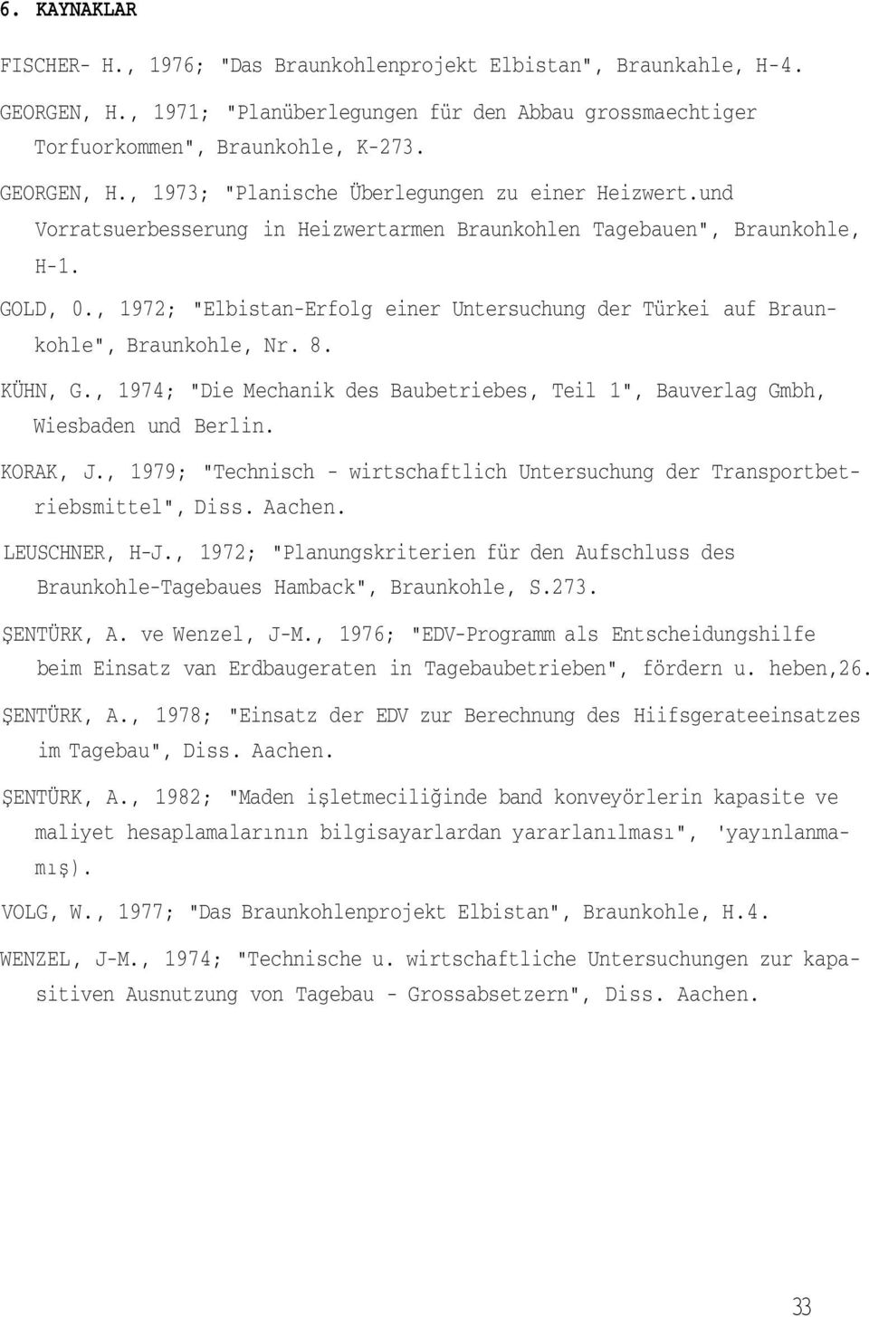 , 1974; "Die Mechanik des Baubetriebes, Teil 1", Bauverlag Gmbh, Wiesbaden und Berlin. KORAK, J., 1979; "Technisch - wirtschaftlich Untersuchung der Transportbetriebsmittel", Diss. Aachen.