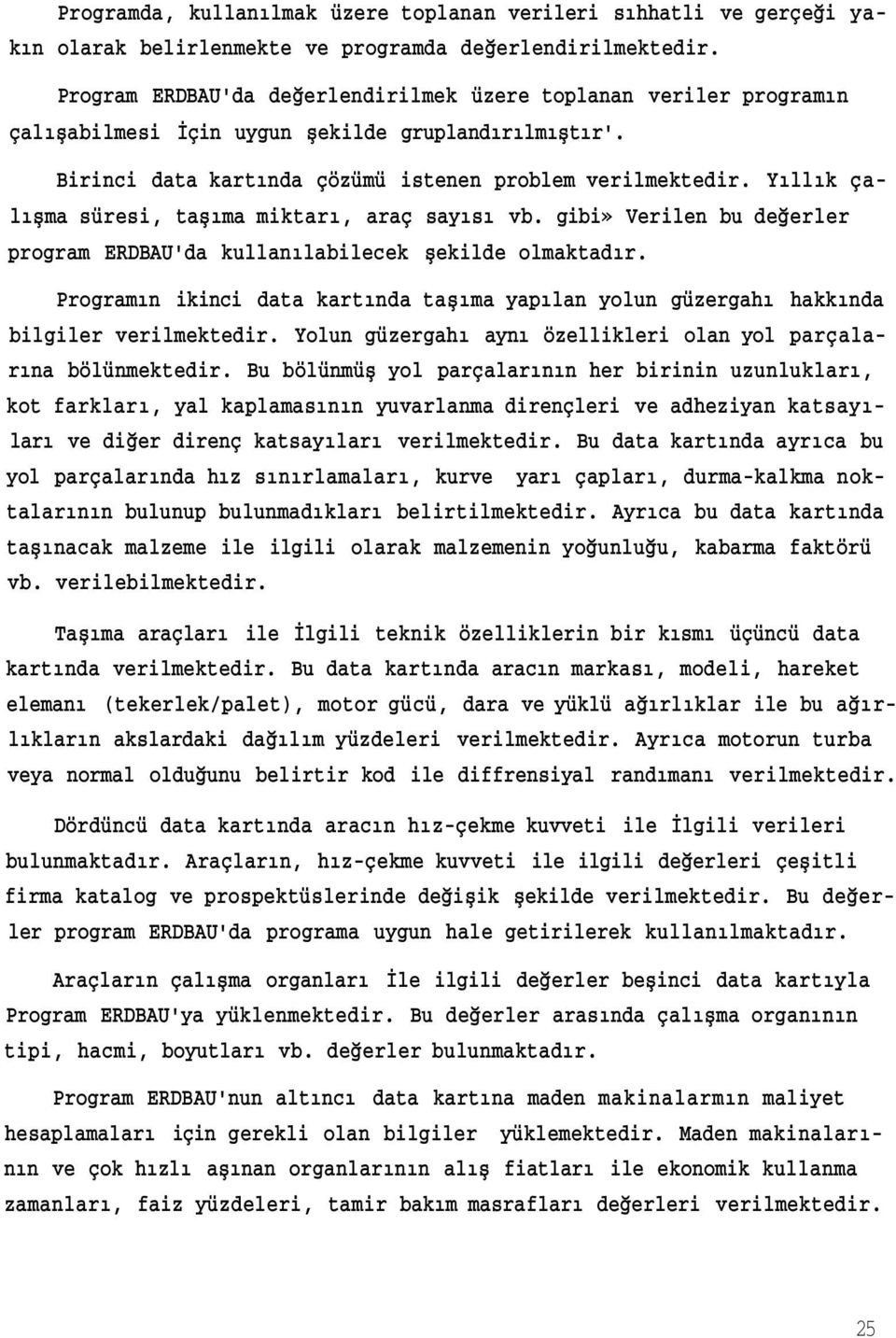 Yıllık çalışma süresi, taşıma miktarı, araç sayısı vb. gibi» Verilen bu değerler program ERDBAU'da kullanılabilecek şekilde olmaktadır.