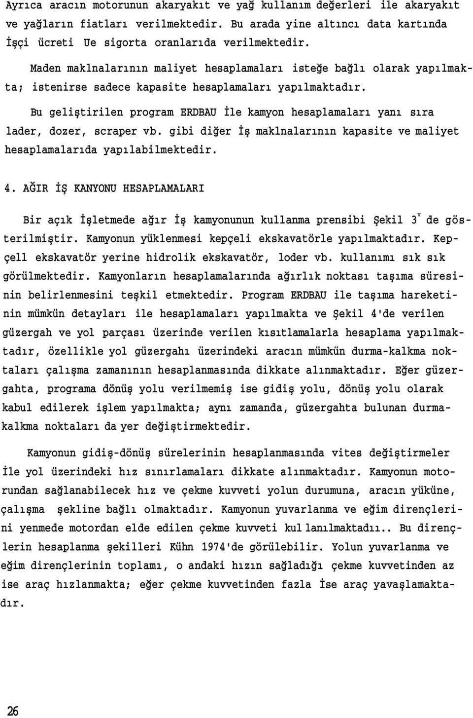 Bu geliştirilen program ERDBAU İle kamyon hesaplamaları yanı sıra lader, dozer, scraper vb. gibi diğer İş maklnalarının kapasite ve maliyet hesaplamalarıda yapılabilmektedir. 4.