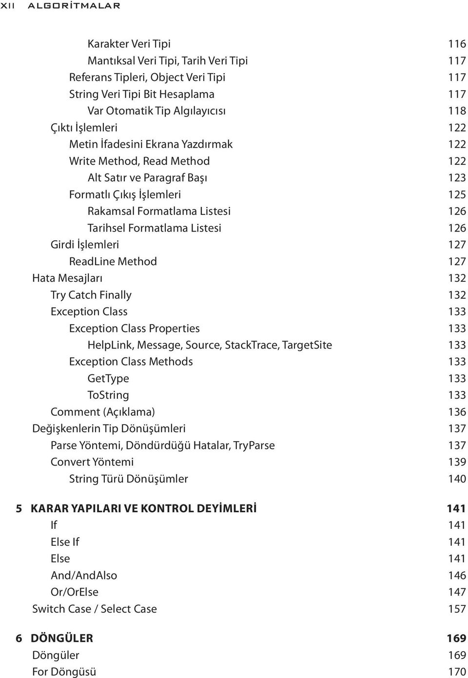 Listesi 126 Girdi İşlemleri 127 ReadLine Method 127 Hata Mesajları 132 Try Catch Finally 132 Exception Class 133 Exception Class Properties 133 HelpLink, Message, Source, StackTrace, TargetSite 133