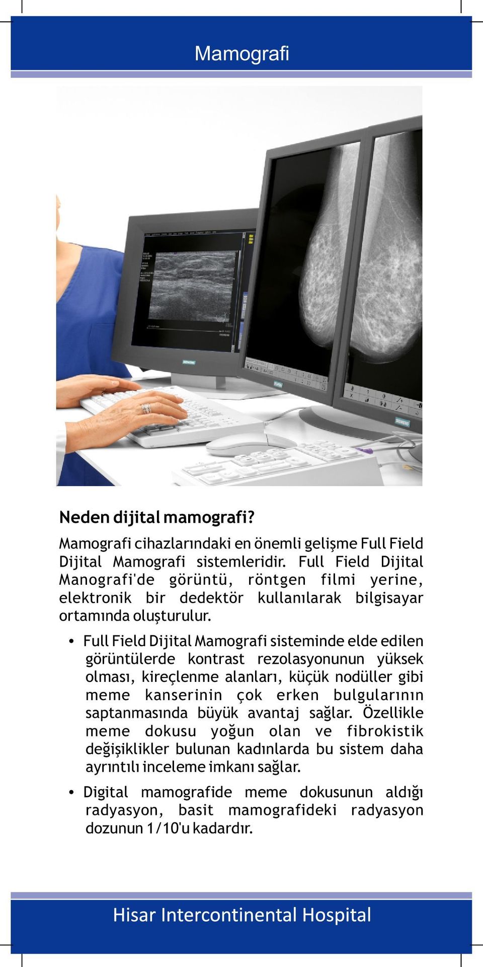 Full Field Dijital sisteminde elde edilen görüntülerde kontrast rezolasyonunun yüksek olması, kireçlenme alanları, küçük nodüller gibi meme kanserinin çok erken