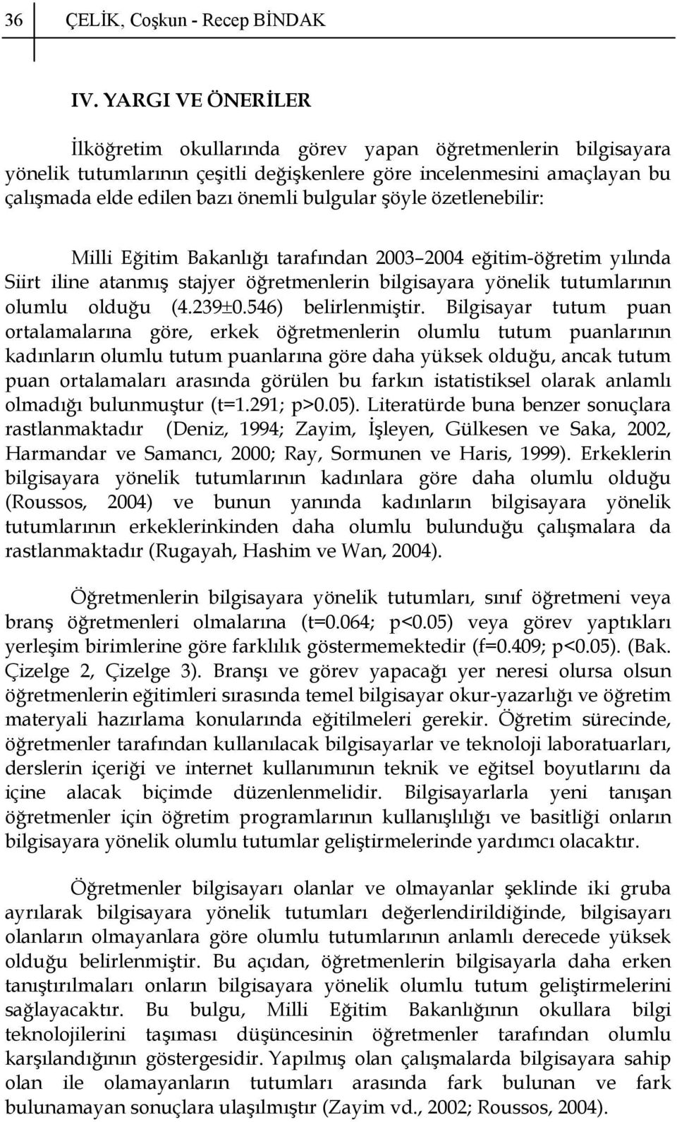 şöyle özetlenebilir: Milli Eğitim Bakanlığı tarafından 2003 2004 eğitim-öğretim yılında Siirt iline atanmış stajyer öğretmenlerin bilgisayara yönelik tutumlarının olumlu olduğu (4.239±0.