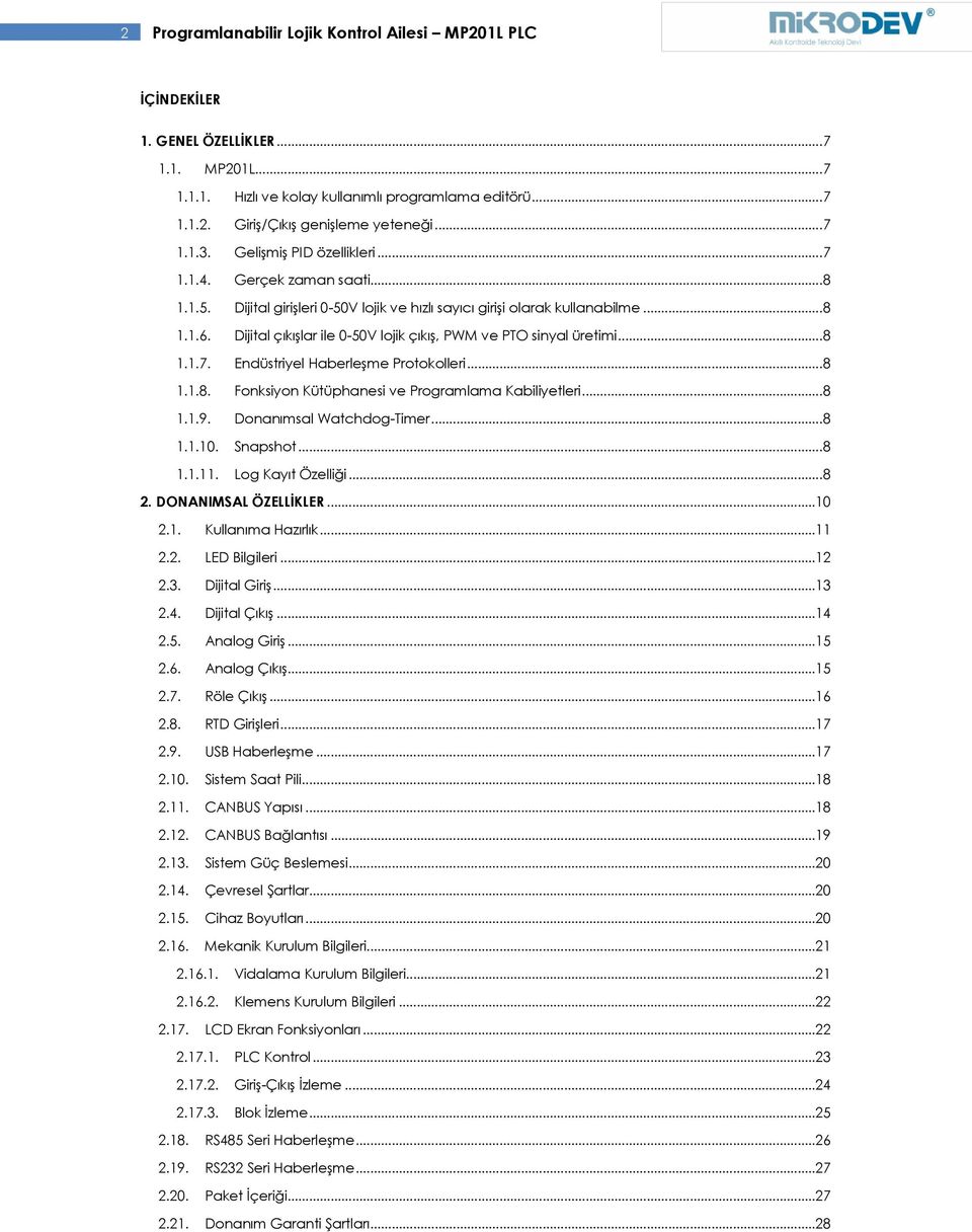 Dijital çıkışlar ile 0-50V lojik çıkış, PWM ve PTO sinyal üretimi... 8 1.1.7. Endüstriyel Haberleşme Protokolleri... 8 1.1.8. Fonksiyon Kütüphanesi ve Programlama Kabiliyetleri... 8 1.1.9.
