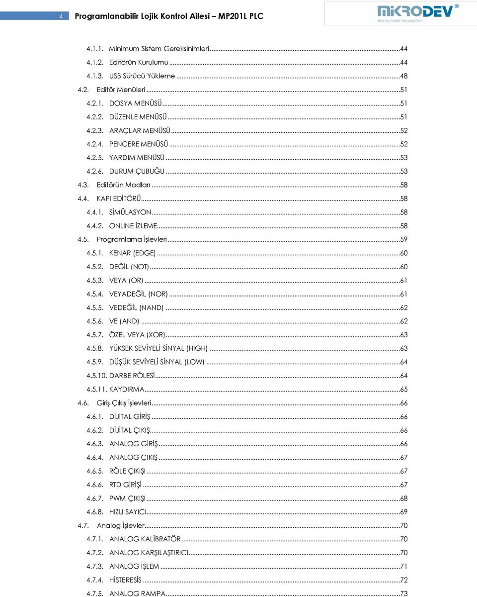 ..58 4.4.2. ONLINE İZLEME...58 4.5. Programlama İşlevleri...59 4.5.1. KENAR (EDGE)...60 4.5.2. DEĞİL (NOT)...60 4.5.3. VEYA (OR)...61 4.5.4. VEYADEĞİL (NOR)...61 4.5.5. VEDEĞİL (NAND)...62 4.5.6. VE (AND).