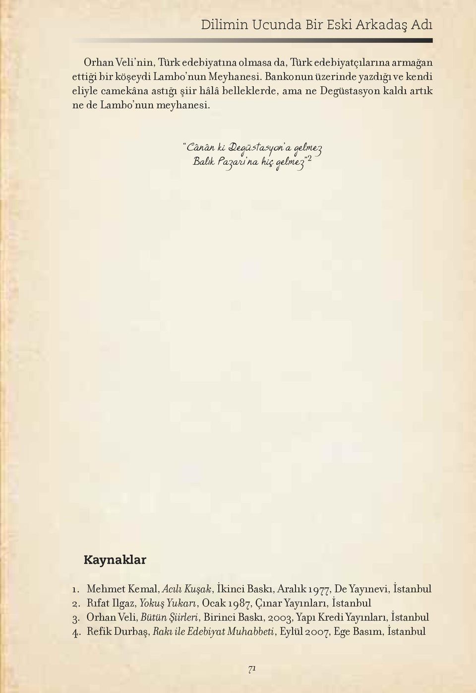 Cânân ki Degüstasyon a gelmez Balık Pazarı na hiç gelmez 2 Kaynaklar 1. Mehmet Kemal, Acılı Kuşak, İkinci Baskı, Aralık 1977, De Yayınevi, İstanbul 2.