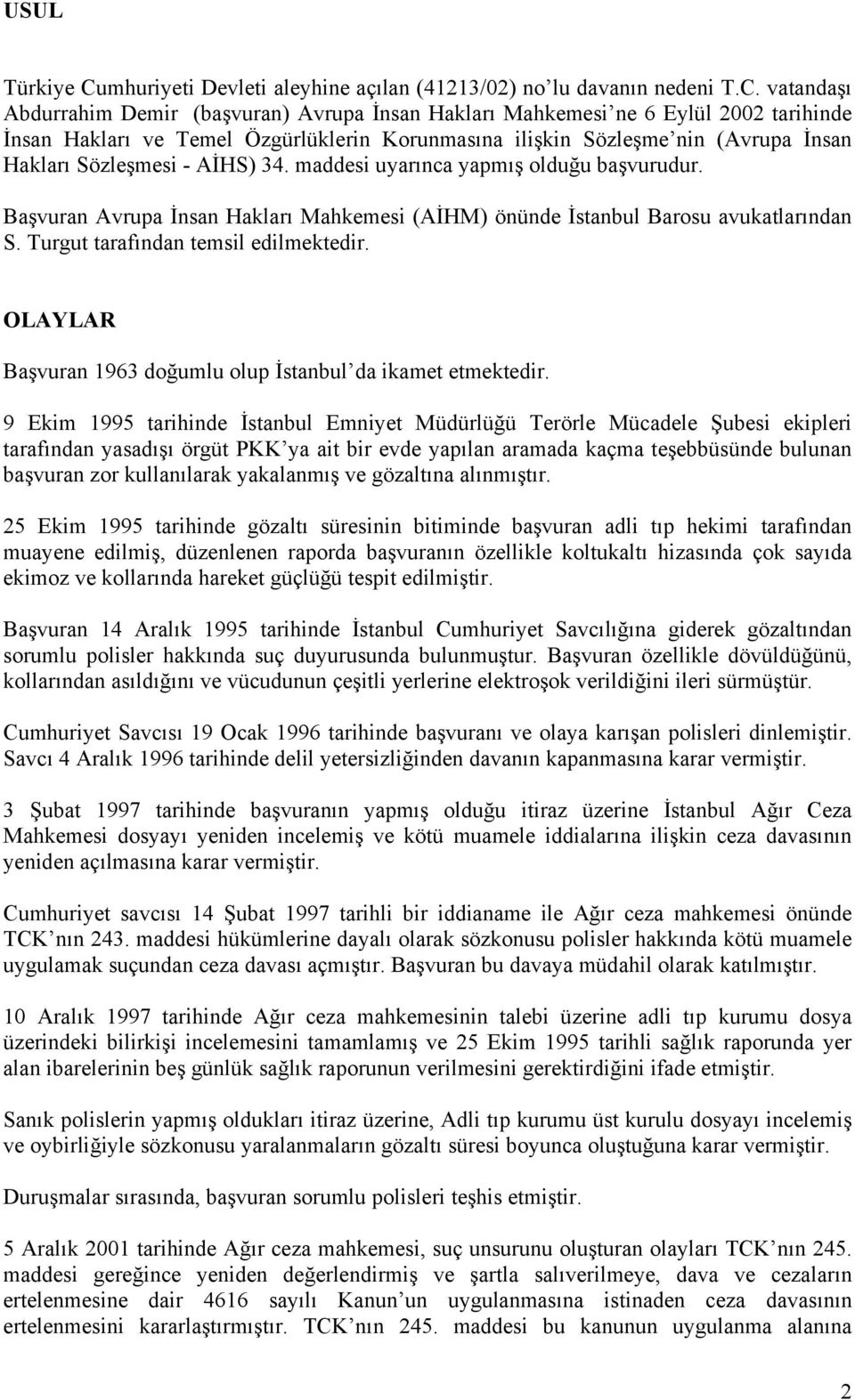 vatandaşı Abdurrahim Demir (başvuran) Avrupa İnsan Hakları Mahkemesi ne 6 Eylül 2002 tarihinde İnsan Hakları ve Temel Özgürlüklerin Korunmasına ilişkin Sözleşme nin (Avrupa İnsan Hakları Sözleşmesi -