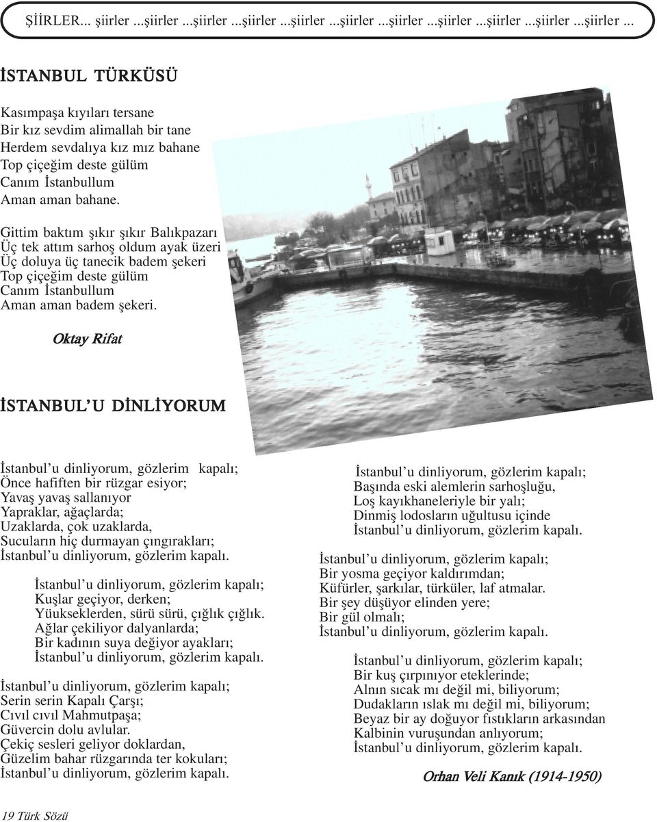 Oktay Rifat ÝSTANB ANBUL UL U U DÝNLÝYOR ORUM Ýstanbul u dinliyorum, gözlerim kapalý; Önce hafiften bir rüzgar esiyor; Yavaþ yavaþ sallanýyor Yapraklar, aðaçlarda; Uzaklarda, çok uzaklarda, Sucularýn