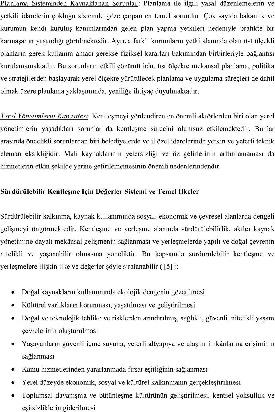 Ayrıca farklı kurumların yetki alanında olan üst ölçekli planların gerek kullanım amacı gerekse fiziksel kararları bakımından birbirleriyle bağlantısı kurulamamaktadır.