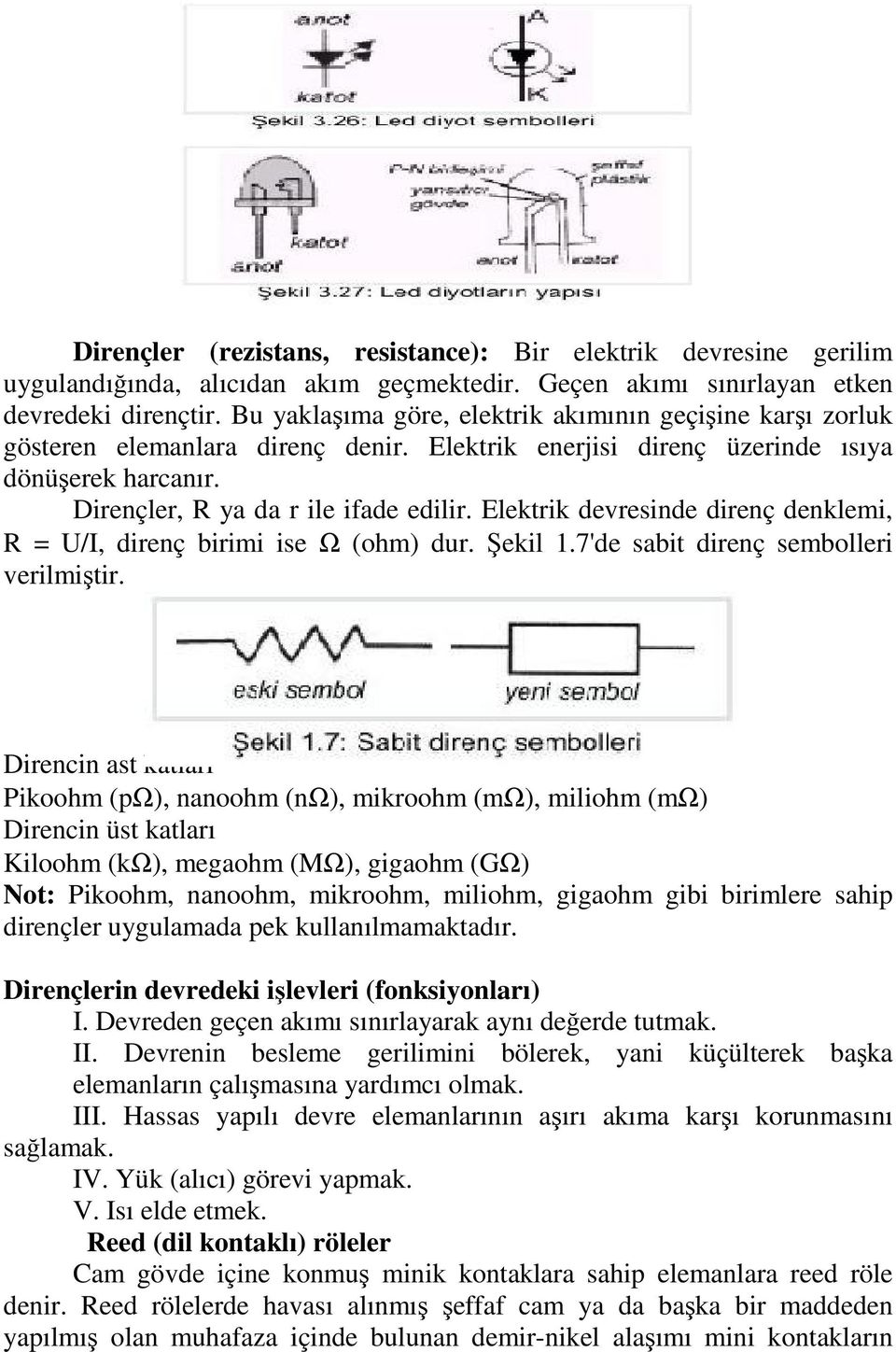 Elektrik devresinde direnç denklemi, R = U/I, direnç birimi ise Ω (ohm) dur. Şekil 1.7'de sabit direnç sembolleri verilmiştir.