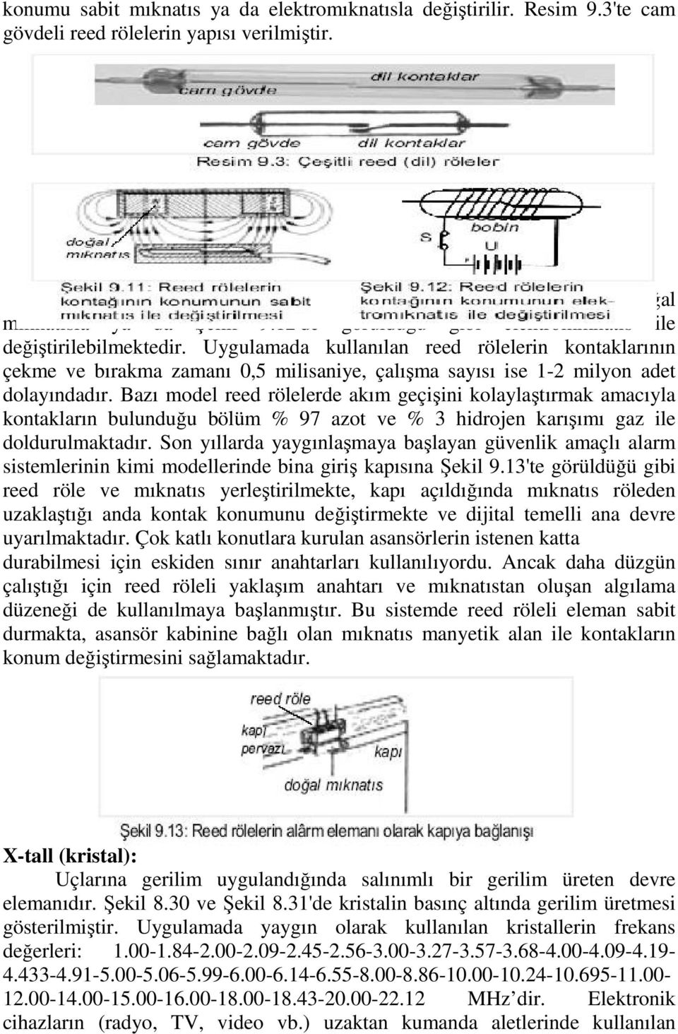 Uygulamada kullanılan reed rölelerin kontaklarının çekme ve bırakma zamanı 0,5 milisaniye, çalışma sayısı ise 1-2 milyon adet dolayındadır.