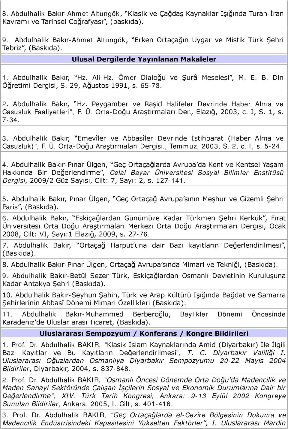 E. B. Din Öğretimi Dergisi, S. 29, Ağustos 1991, s. 65-73. 2. Abdulhalik Bakır, Hz. Peygamber ve Raşid Halifeler Devrinde Haber Alma ve Casusluk Faaliyetleri, F. Ü. Orta-Doğu Araştırmaları Der.