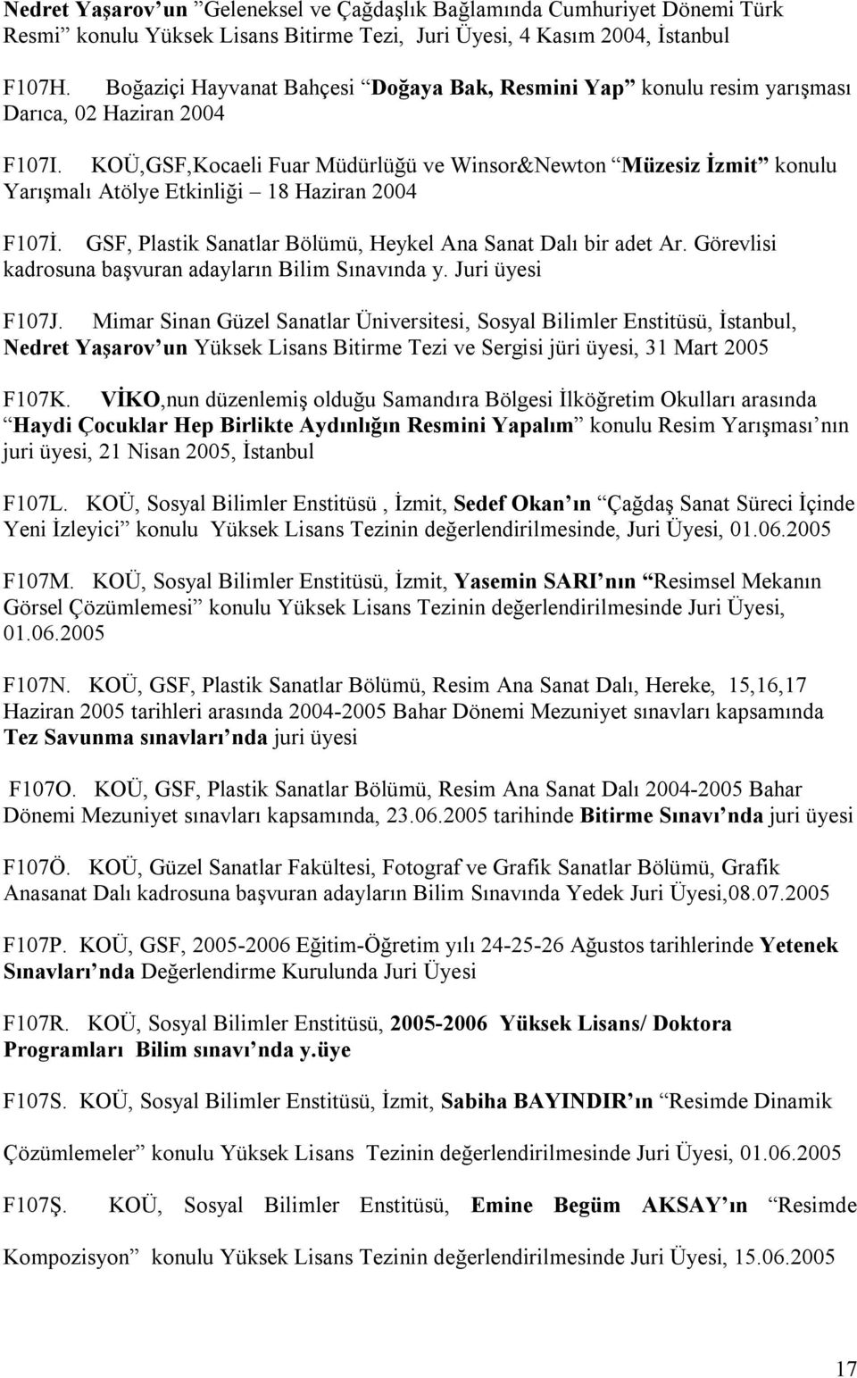 KOÜ,GSF,Kocaeli Fuar Müdürlüğü ve Winsor&Newton Müzesiz İzmit konulu Yarışmalı Atölye Etkinliği 18 Haziran 2004 F107İ. GSF, Plastik Sanatlar Bölümü, Heykel Ana Sanat Dalı bir adet Ar.