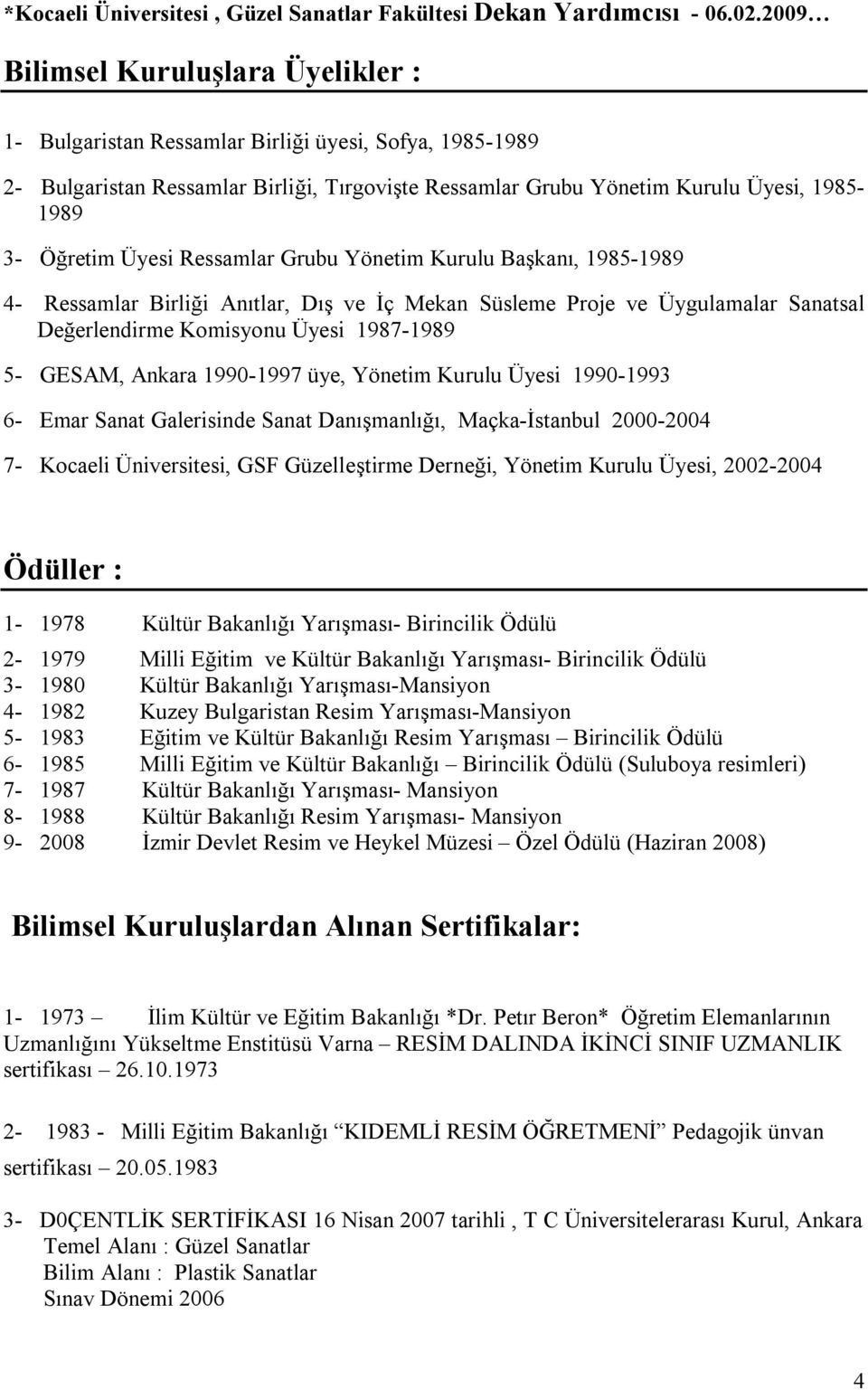 Üyesi Ressamlar Grubu Yönetim Kurulu Başkanı, 1985-1989 4- Ressamlar Birliği Anıtlar, Dış ve İç Mekan Süsleme Proje ve Üygulamalar Sanatsal Değerlendirme Komisyonu Üyesi 1987-1989 5- GESAM, Ankara