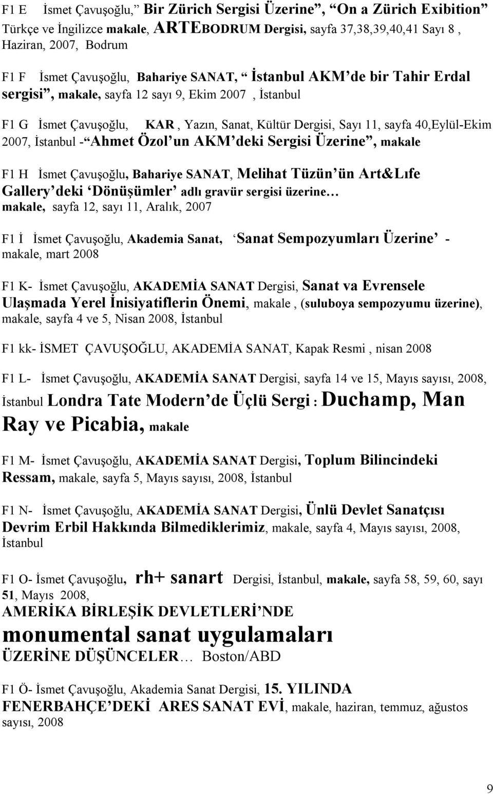 İstanbul - Ahmet Özol un AKM deki Sergisi Üzerine, makale F1 H İsmet Çavuşoğlu, Bahariye SANAT, Melihat Tüzün ün Art&Lıfe Gallery deki Dönüşümler adlı gravür sergisi üzerine makale, sayfa 12, sayı