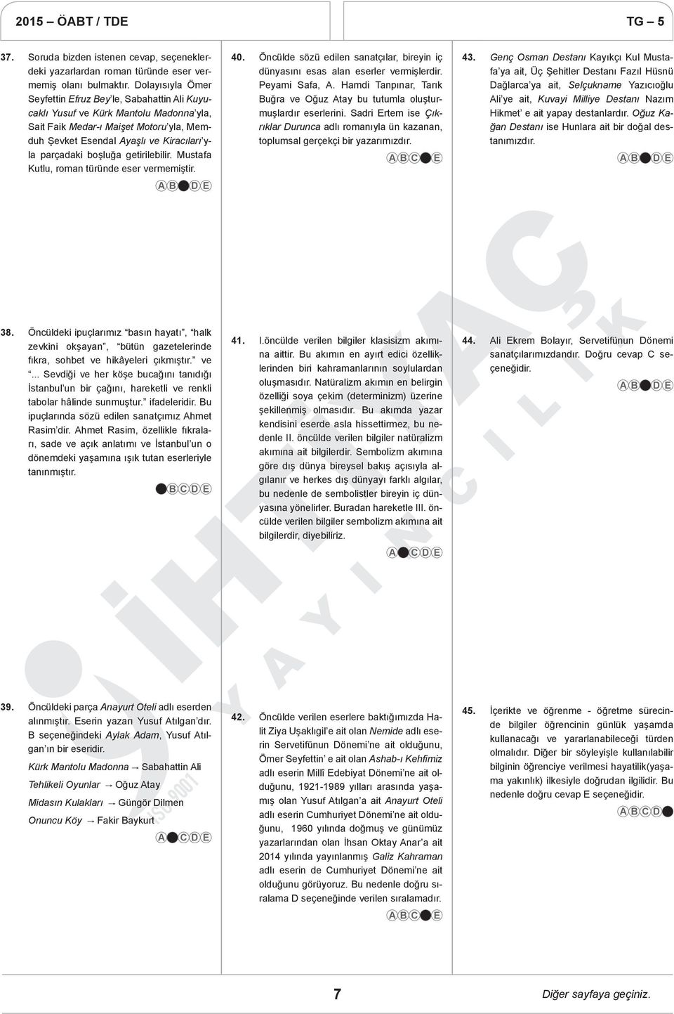 boşluğa getirilebilir. Mustafa Kutlu, roman türünde eser vermemiştir. 40. Öncülde sözü edilen sanatçılar, bireyin iç dünyasını esas alan eserler vermişlerdir. Peyami Safa, A.