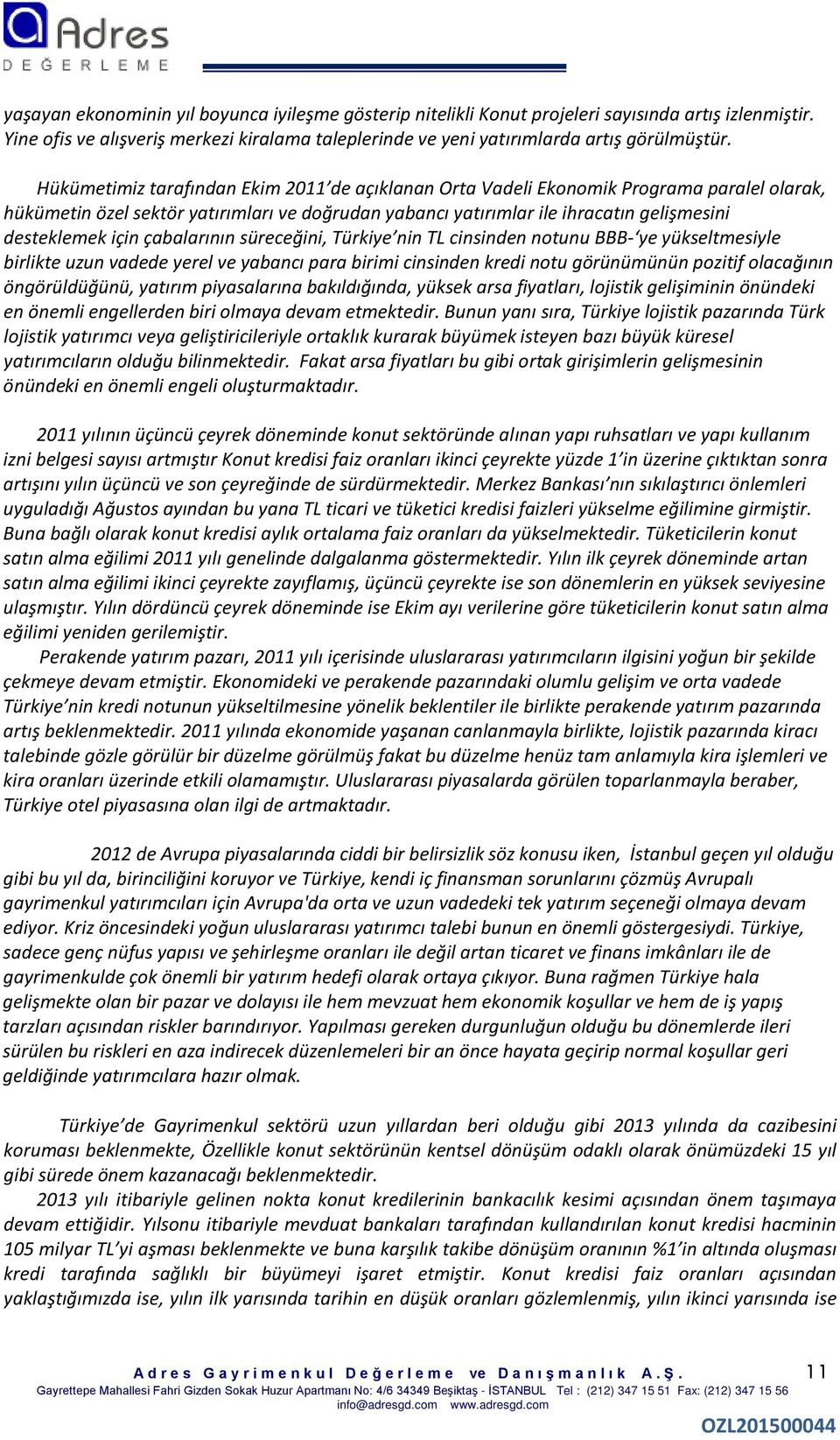 çabalarının süreceğini, Türkiye nin TL cinsinden notunu BBB- ye yükseltmesiyle birlikte uzun vadede yerel ve yabancı para birimi cinsinden kredi notu görünümünün pozitif olacağının öngörüldüğünü,