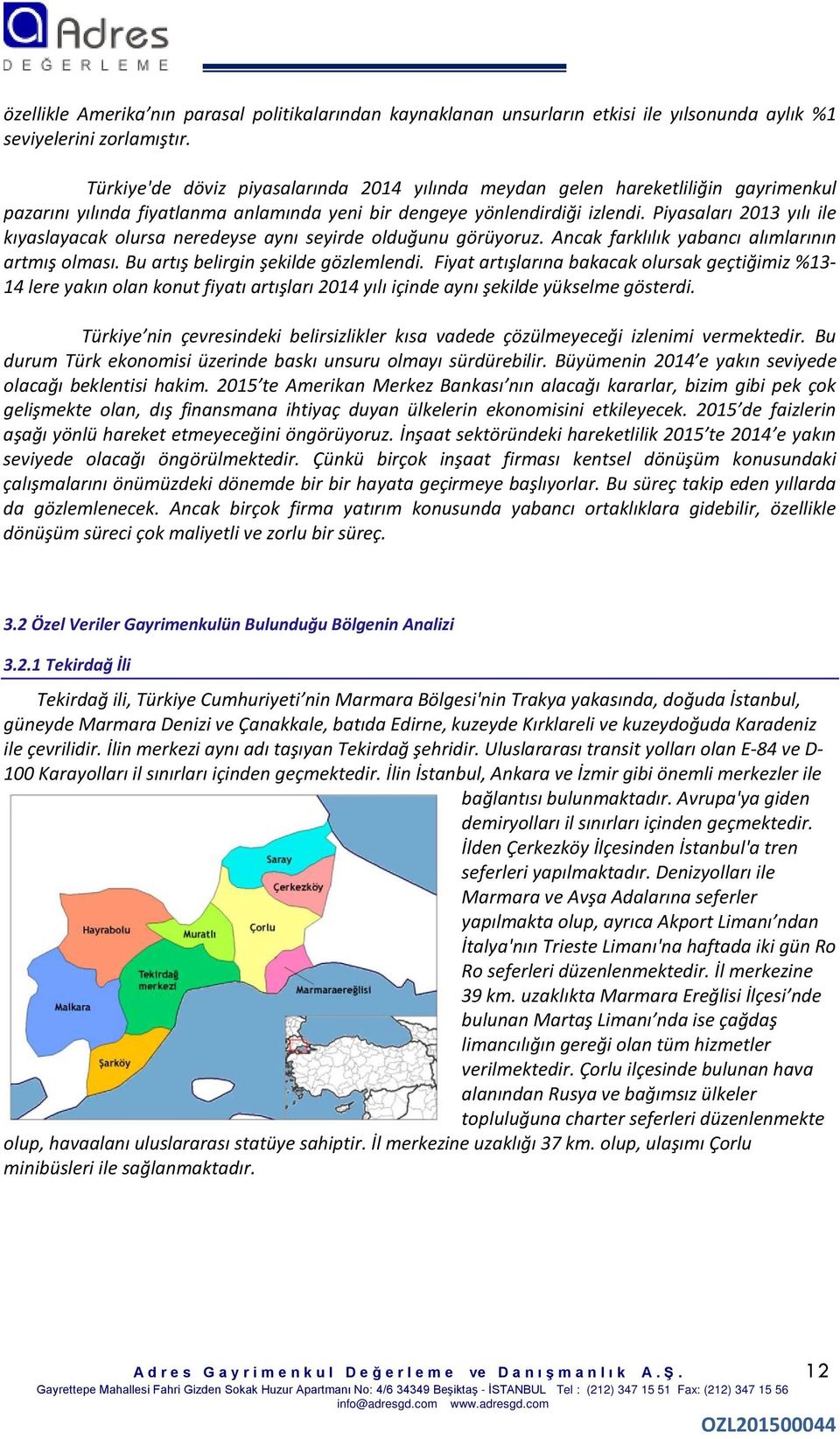 Piyasaları 2013 yılı ile kıyaslayacak olursa neredeyse aynı seyirde olduğunu görüyoruz. Ancak farklılık yabancı alımlarının artmış olması. Bu artış belirgin şekilde gözlemlendi.