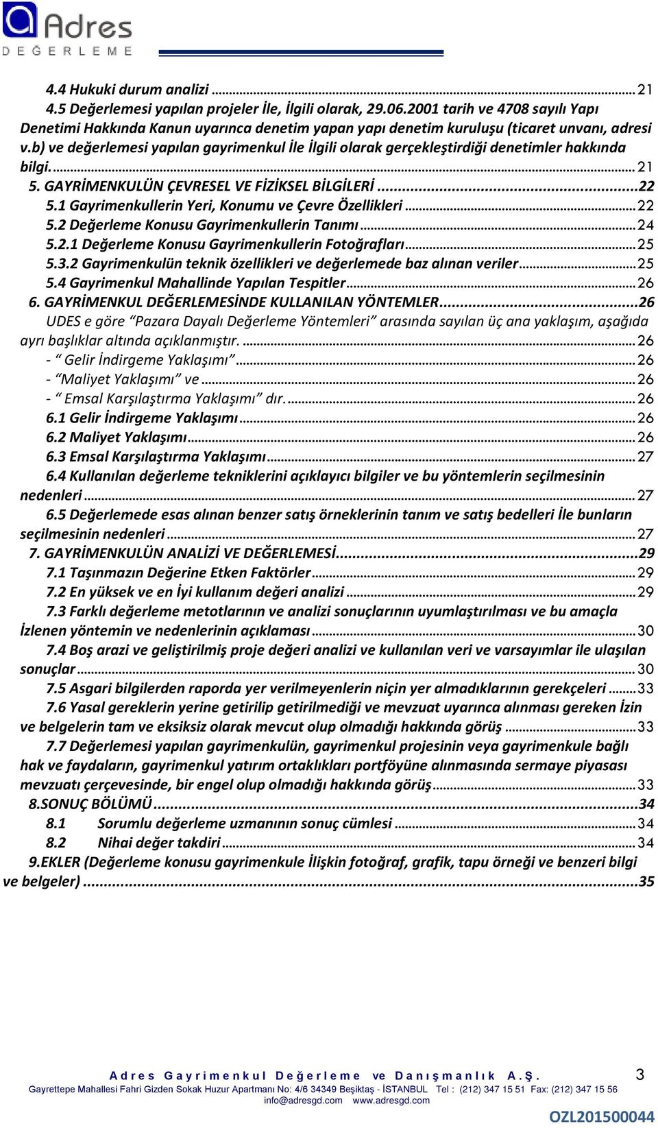 b) ve değerlemesi yapılan gayrimenkul İle İlgili olarak gerçekleştirdiği denetimler hakkında bilgi.... 21 5. GAYRİMENKULÜN ÇEVRESEL VE FİZİKSEL BİLGİLERİ... 22 5.