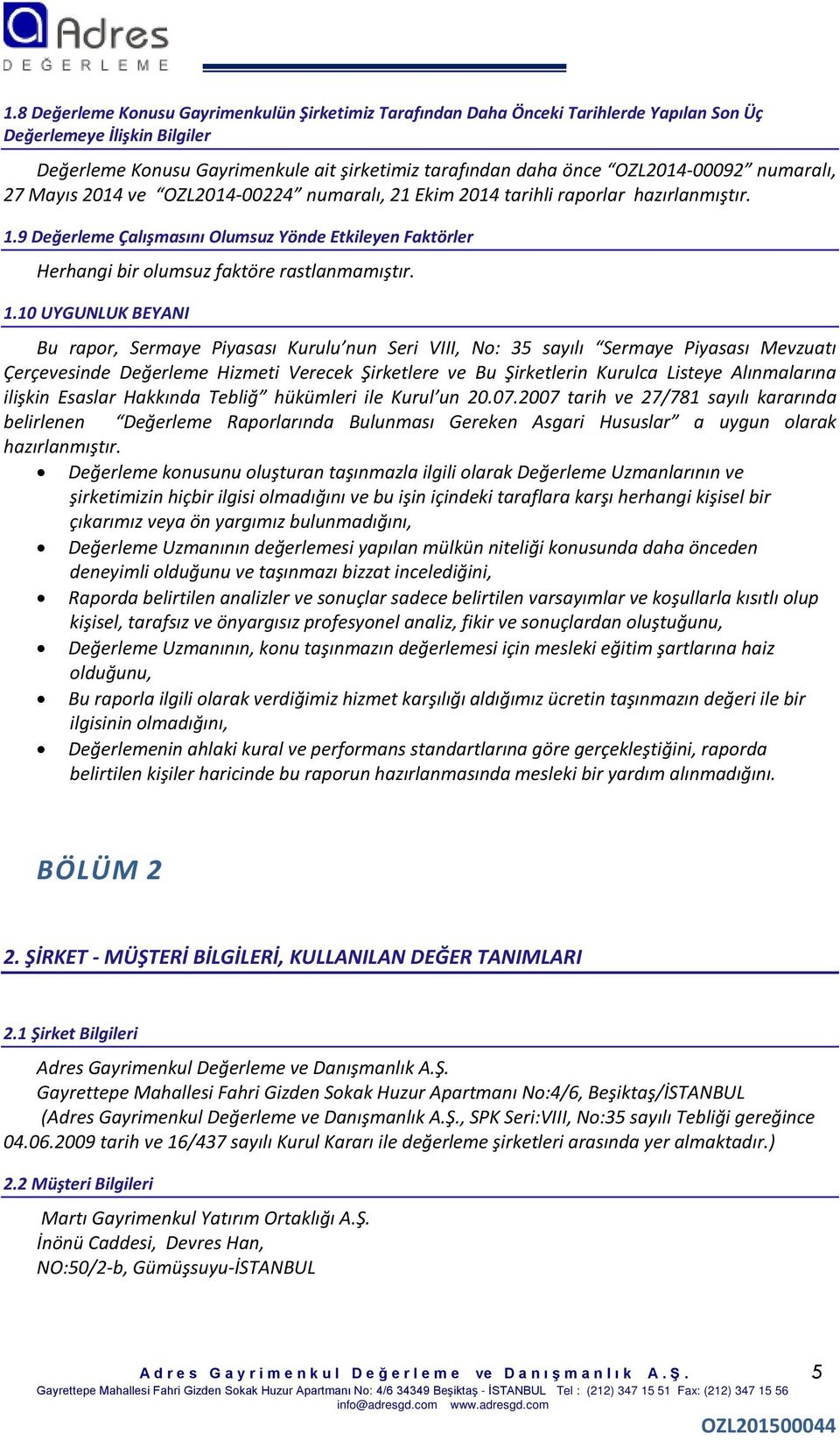 9 Değerleme Çalışmasını Olumsuz Yönde Etkileyen Faktörler Herhangi bir olumsuz faktöre rastlanmamıştır. 1.