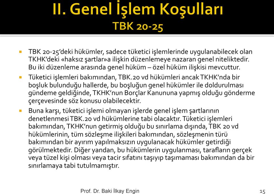 20 vd hükümleri ancak TKHK nda bir boşluk bulunduğu hallerde, bu boşluğun genel hükümler ile doldurulması gündeme geldiğinde, TKHK nun Borçlar Kanununa yapmış olduğu gönderme çerçevesinde söz konusu