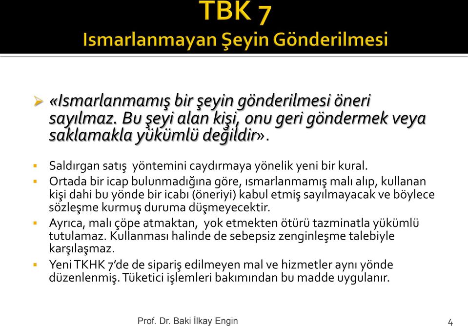 Ortada bir icap bulunmadığına göre, ısmarlanmamış malı alıp, kullanan kişi dahi bu yönde bir icabı (öneriyi) kabul etmiş sayılmayacak ve böylece sözleşme kurmuş duruma