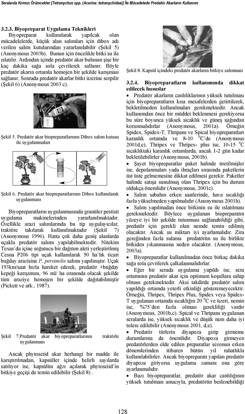 Bunun için öncelikle bitki su ile ıslatılır. Ardından içinde predatör akar bulunan şişe bir kaç dakika sağa sola çevrilerek sallanır.