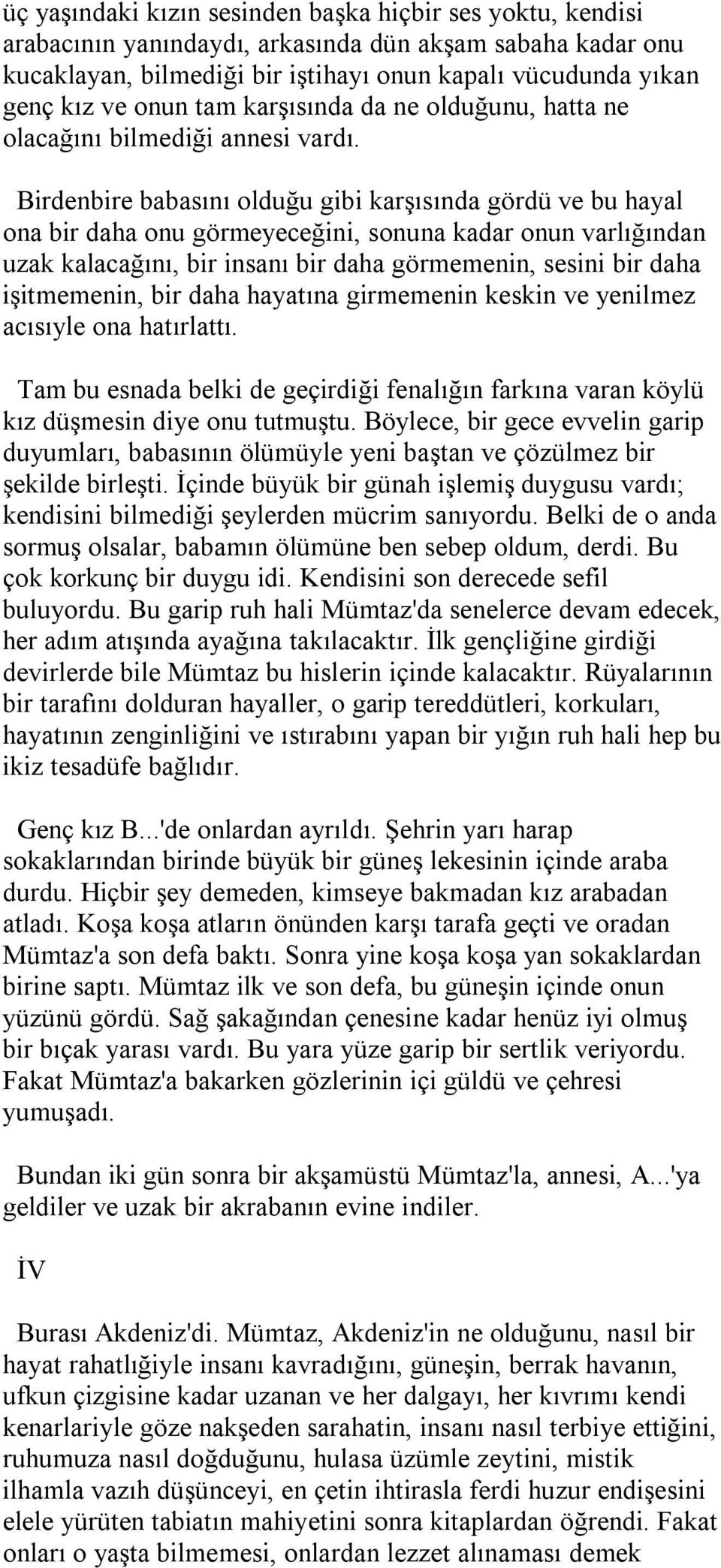 Birdenbire babasını olduğu gibi karşısında gördü ve bu hayal ona bir daha onu görmeyeceğini, sonuna kadar onun varlığından uzak kalacağını, bir insanı bir daha görmemenin, sesini bir daha